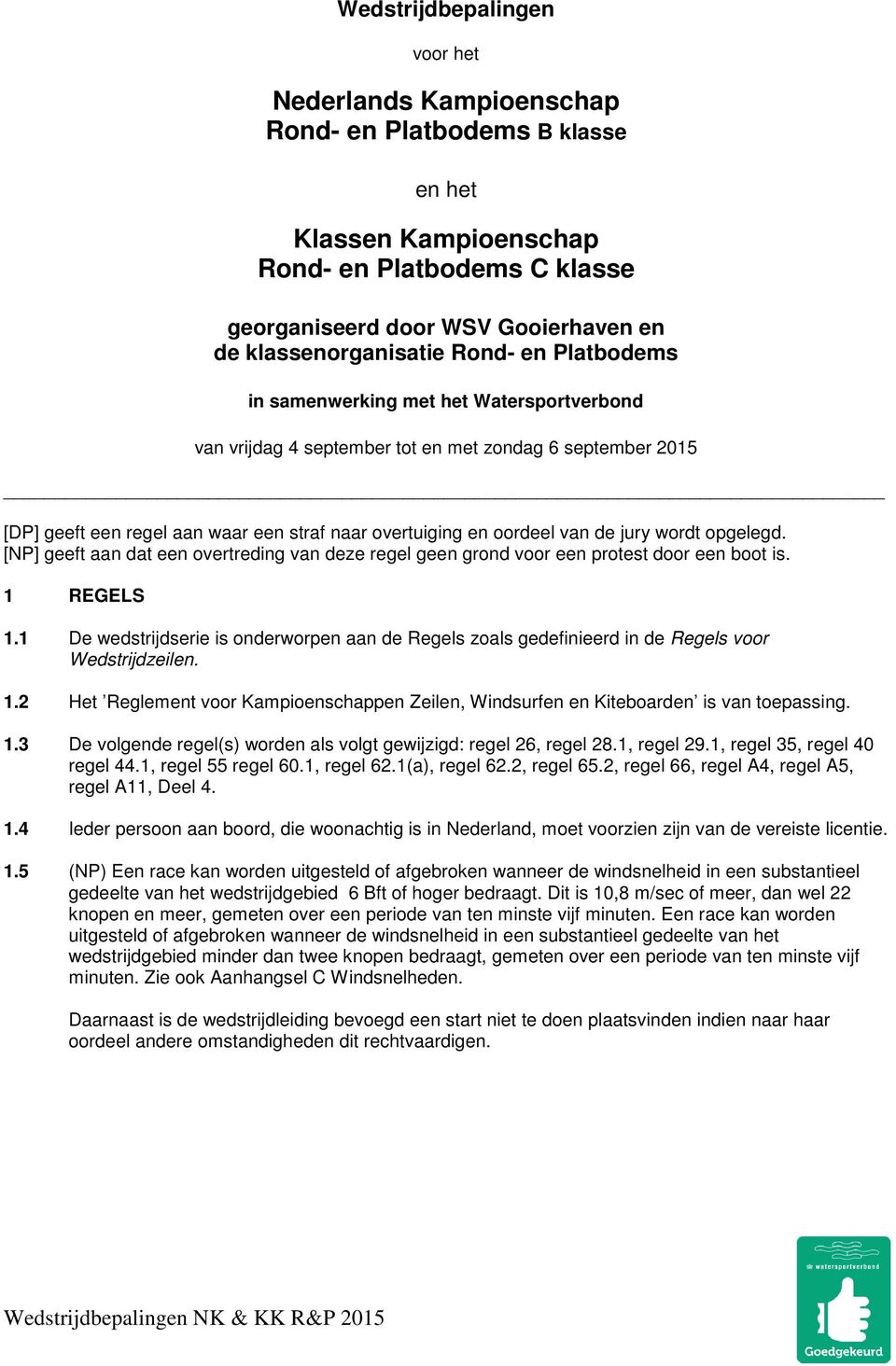 oordeel van de jury wordt opgelegd. [NP] geeft aan dat een overtreding van deze regel geen grond voor een protest door een boot is. 1 REGELS 1.