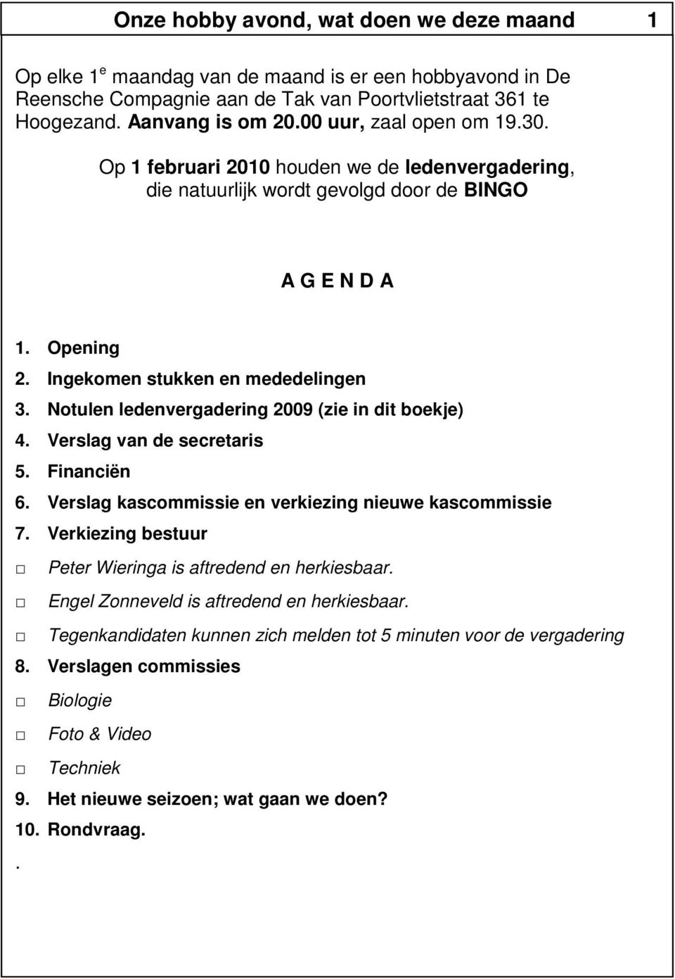 Notulen ledenvergadering 2009 (zie in dit boekje) 4. Verslag van de secretaris 5. Financiën 6. Verslag kascommissie en verkiezing nieuwe kascommissie 7.