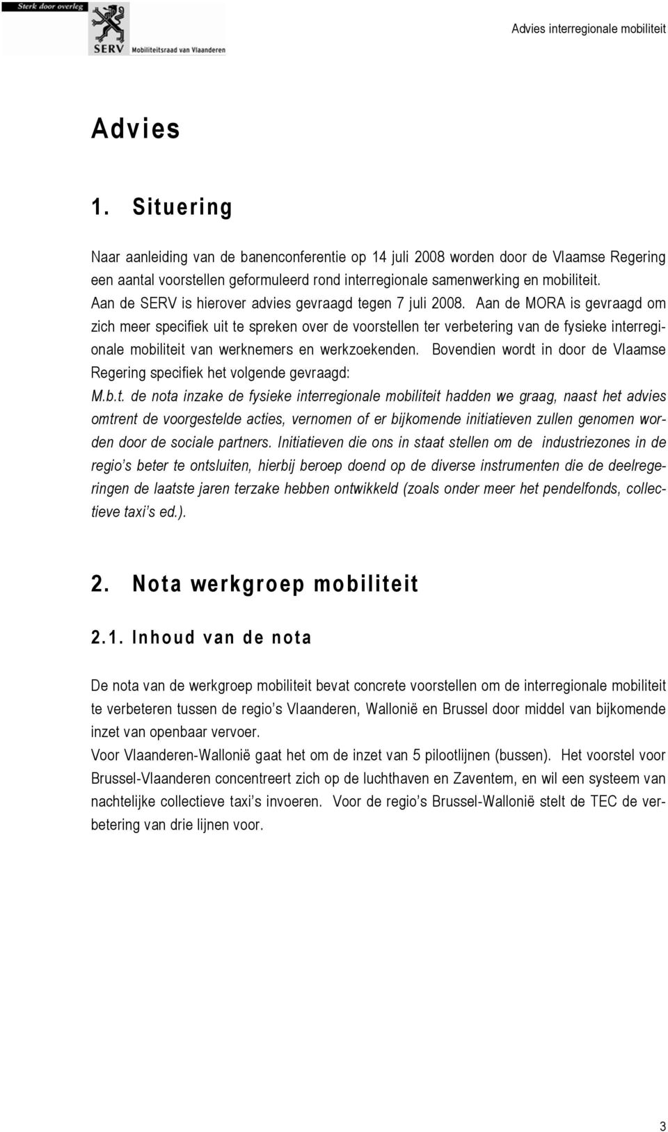 Aan de MORA is gevraagd om zich meer specifiek uit te spreken over de voorstellen ter verbetering van de fysieke interregionale mobiliteit van werknemers en werkzoekenden.