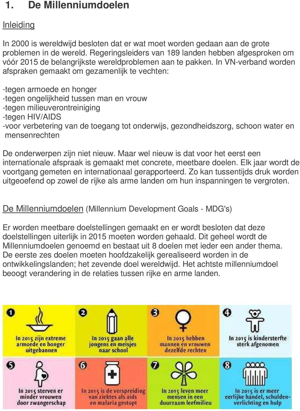 In VN-verband worden afspraken gemaakt om gezamenlijk te vechten: -tegen armoede en honger -tegen ongelijkheid tussen man en vrouw -tegen milieuverontreiniging -tegen HIV/AIDS -voor verbetering van