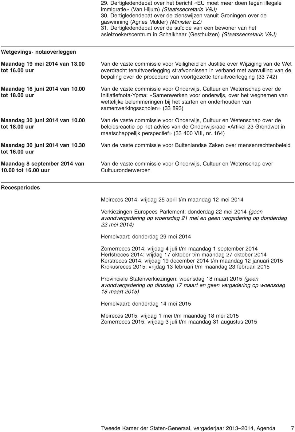Dertigledendebat over de suïcide van een bewoner van het asielzoekerscentrum in Schalkhaar (Gesthuizen) (Staatssecretaris V&J) Wetgevings- notaoverleggen Maandag 19 mei 2014 van 13.00 tot 16.