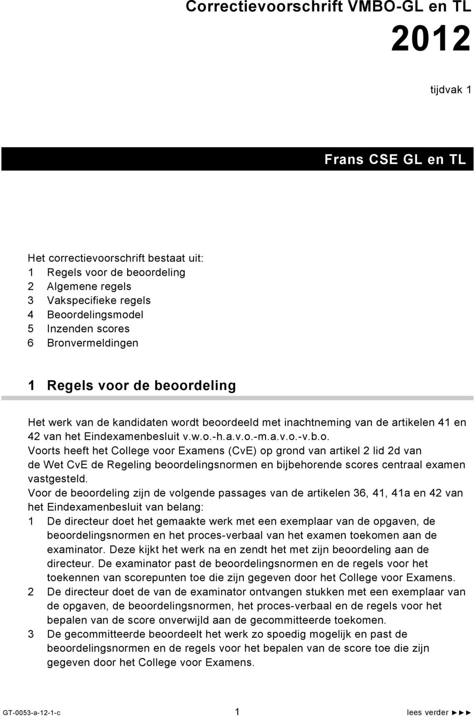 b.o. Voorts heeft het College voor Examens (CvE) op grond van artikel 2 lid 2d van de Wet CvE de Regeling beoordelingsnormen en bijbehorende scores centraal examen vastgesteld.