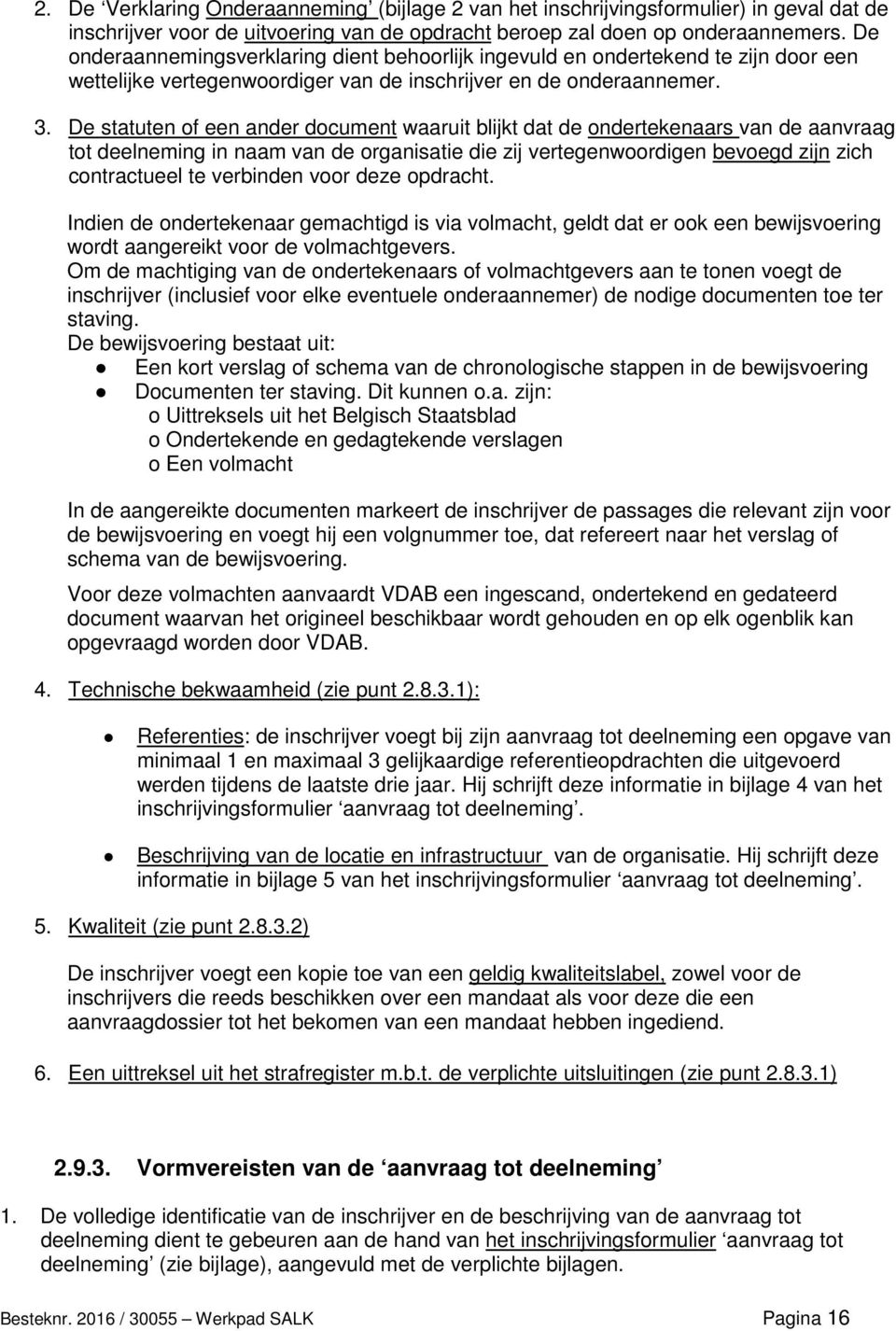 De statuten of een ander document waaruit blijkt dat de ondertekenaars van de aanvraag tot deelneming in naam van de organisatie die zij vertegenwoordigen bevoegd zijn zich contractueel te verbinden