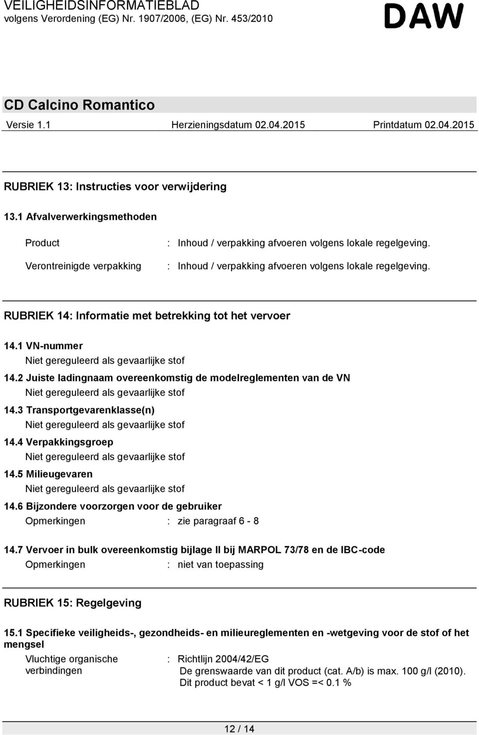 2 Juiste ladingnaam overeenkomstig de modelreglementen van de VN Niet gereguleerd als gevaarlijke stof 14.3 Transportgevarenklasse(n) Niet gereguleerd als gevaarlijke stof 14.