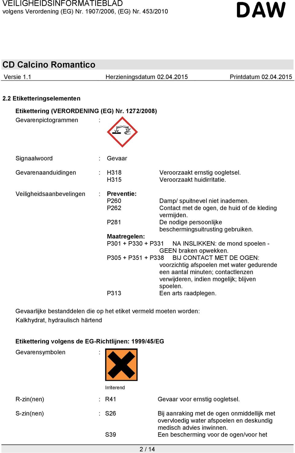 De nodige persoonlijke beschermingsuitrusting gebruiken. Maatregelen: P301 + P330 + P331 NA INSLIKKEN: de mond spoelen - GEEN braken opwekken.