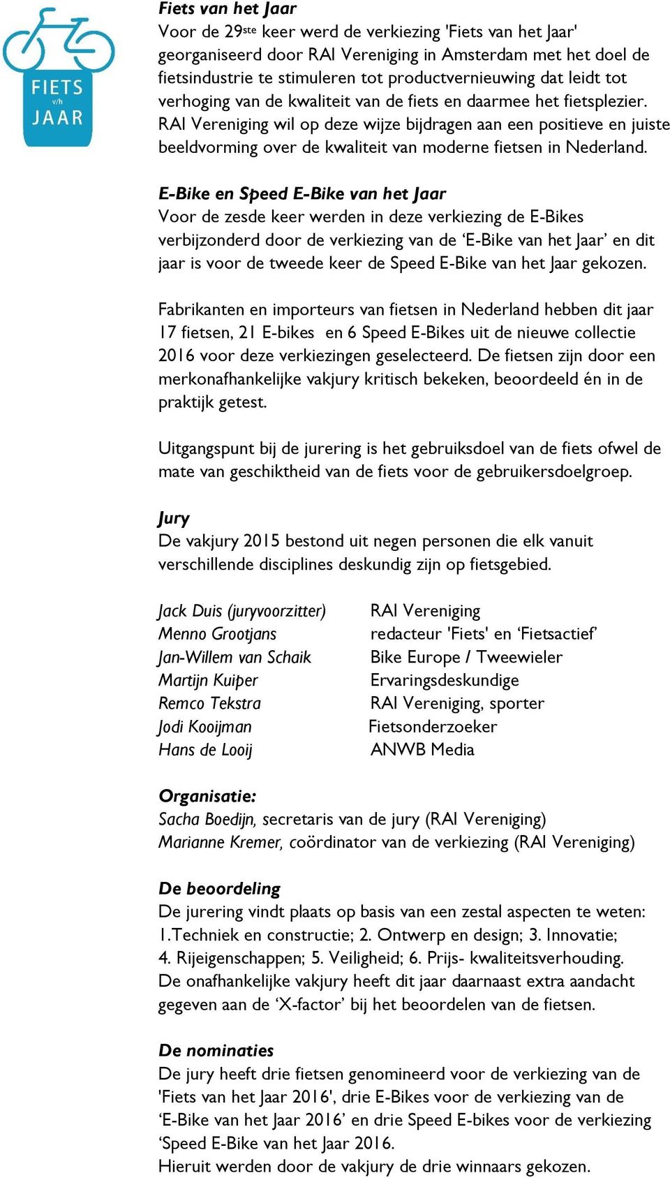 RAI Vereniging wil op deze wijze bijdragen aan een positieve en juiste beeldvorming over de kwaliteit van moderne fietsen in Nederland.