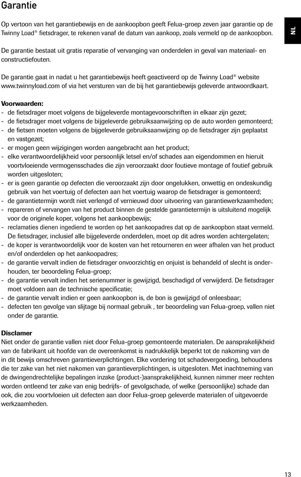 De garantie gaat in nadat u het garantiebewijs heeft geactiveerd op de Twinny Load website www.twinnyload.com of via het versturen van de bij het garantiebewijs geleverde antwoordkaart.