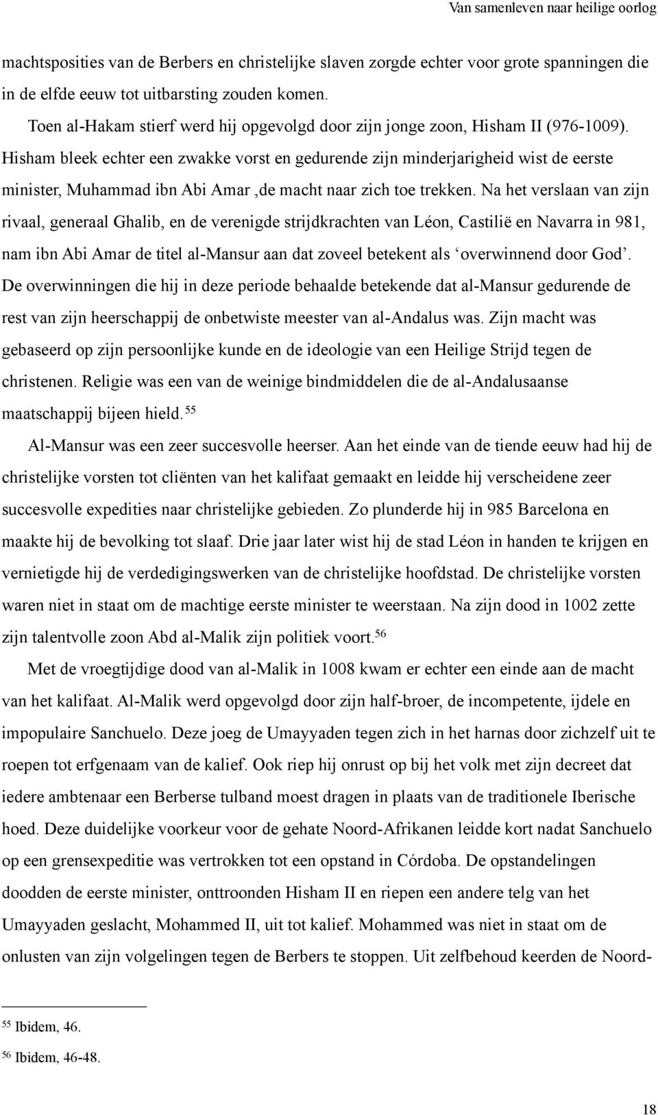 Hisham bleek echter een zwakke vorst en gedurende zijn minderjarigheid wist de eerste minister, Muhammad ibn Abi Amar,de macht naar zich toe trekken.