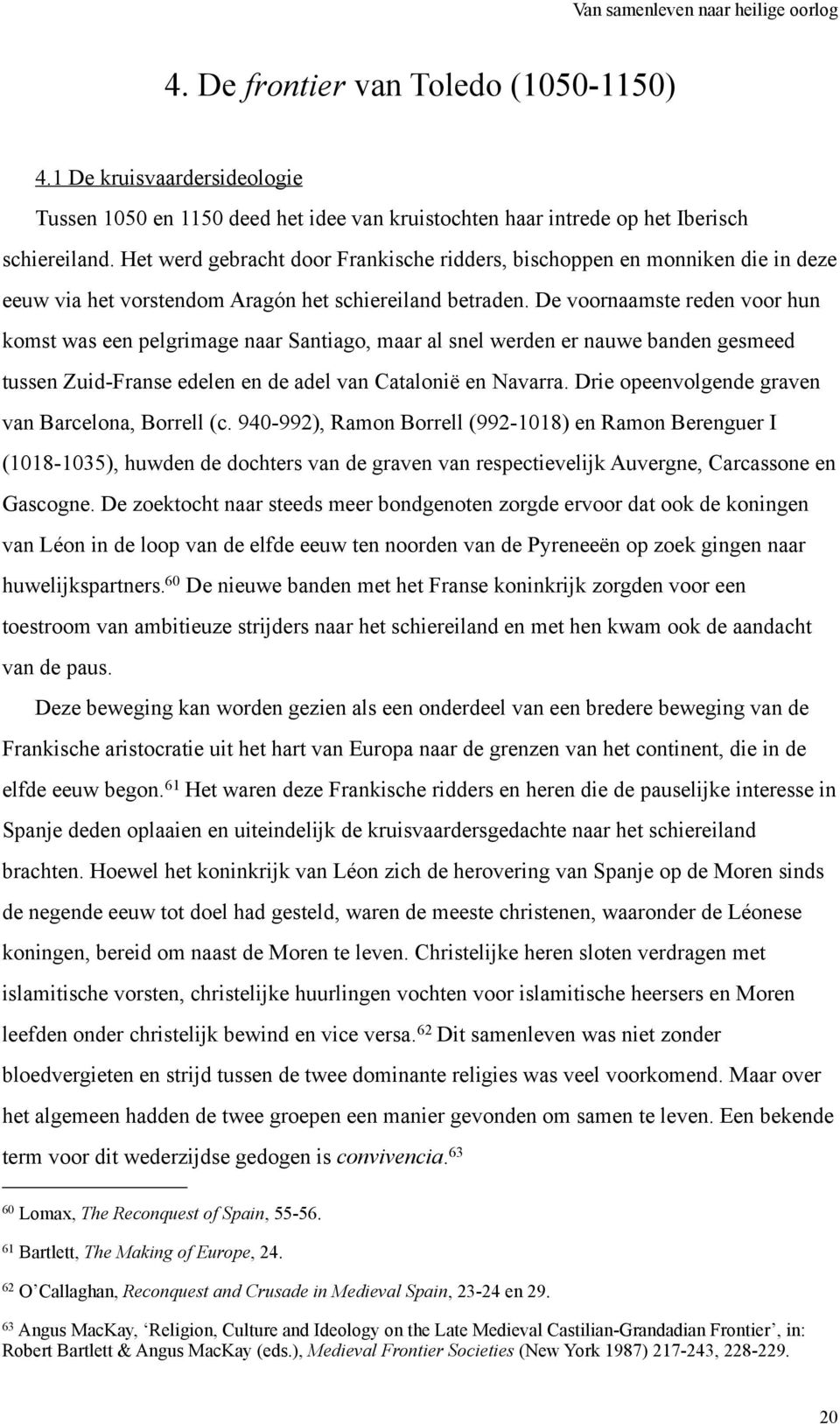 De voornaamste reden voor hun komst was een pelgrimage naar Santiago, maar al snel werden er nauwe banden gesmeed tussen Zuid-Franse edelen en de adel van Catalonië en Navarra.