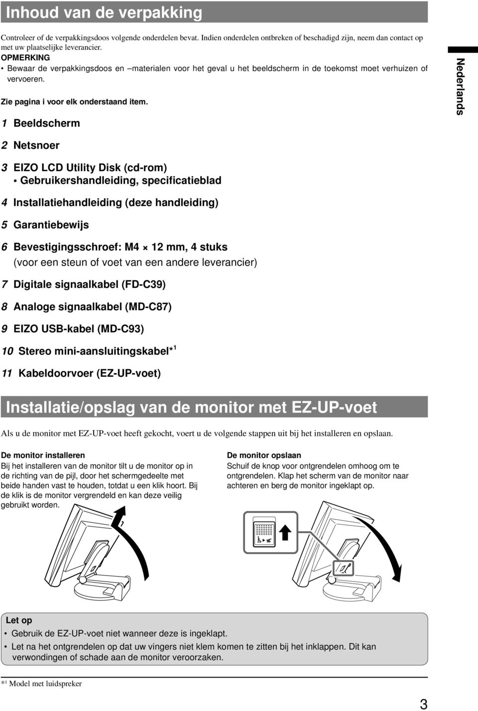 Beeldscherm Netsnoer 3 EIZO LCD Utility Disk (cd-rom) Gebruikershandleiding, specificatieblad 4 handleiding (deze handleiding) 5 Garantiebewijs 6 Bevestigingsschroef: M4 mm, 4 stuks (voor een steun