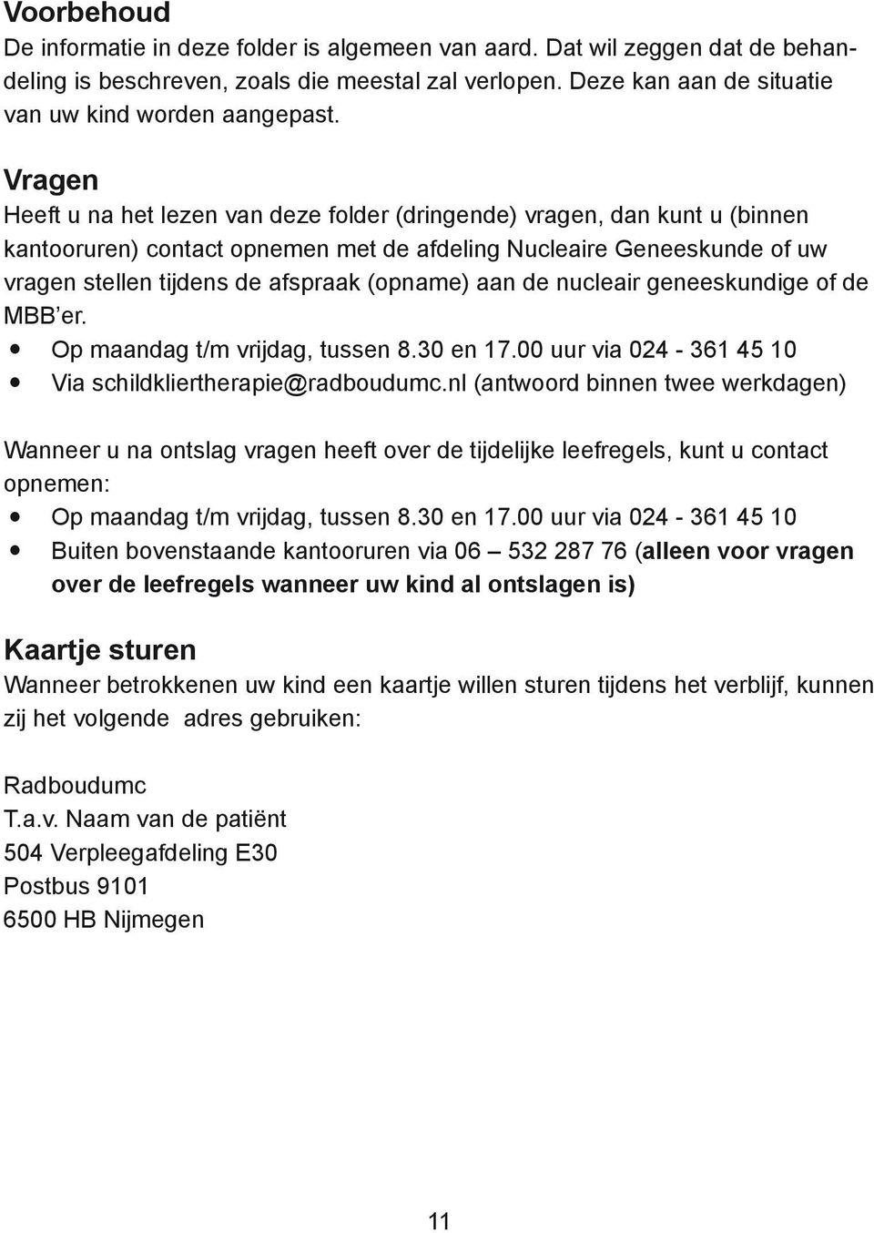 aan de nucleair geneeskundige of de MBB er. Op maandag t/m vrijdag, tussen 8.30 en 17.00 uur via 024-361 45 10 Via schildkliertherapie@radboudumc.