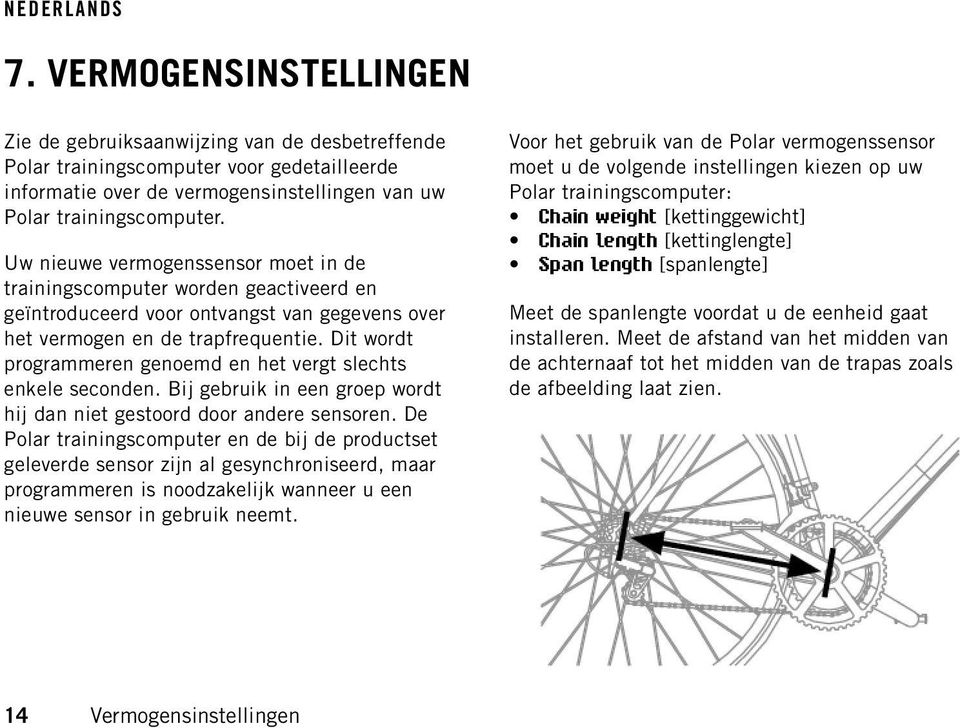 Dit wordt programmeren genoemd en het vergt slechts enkele seconden. Bij gebruik in een groep wordt hij dan niet gestoord door andere sensoren.