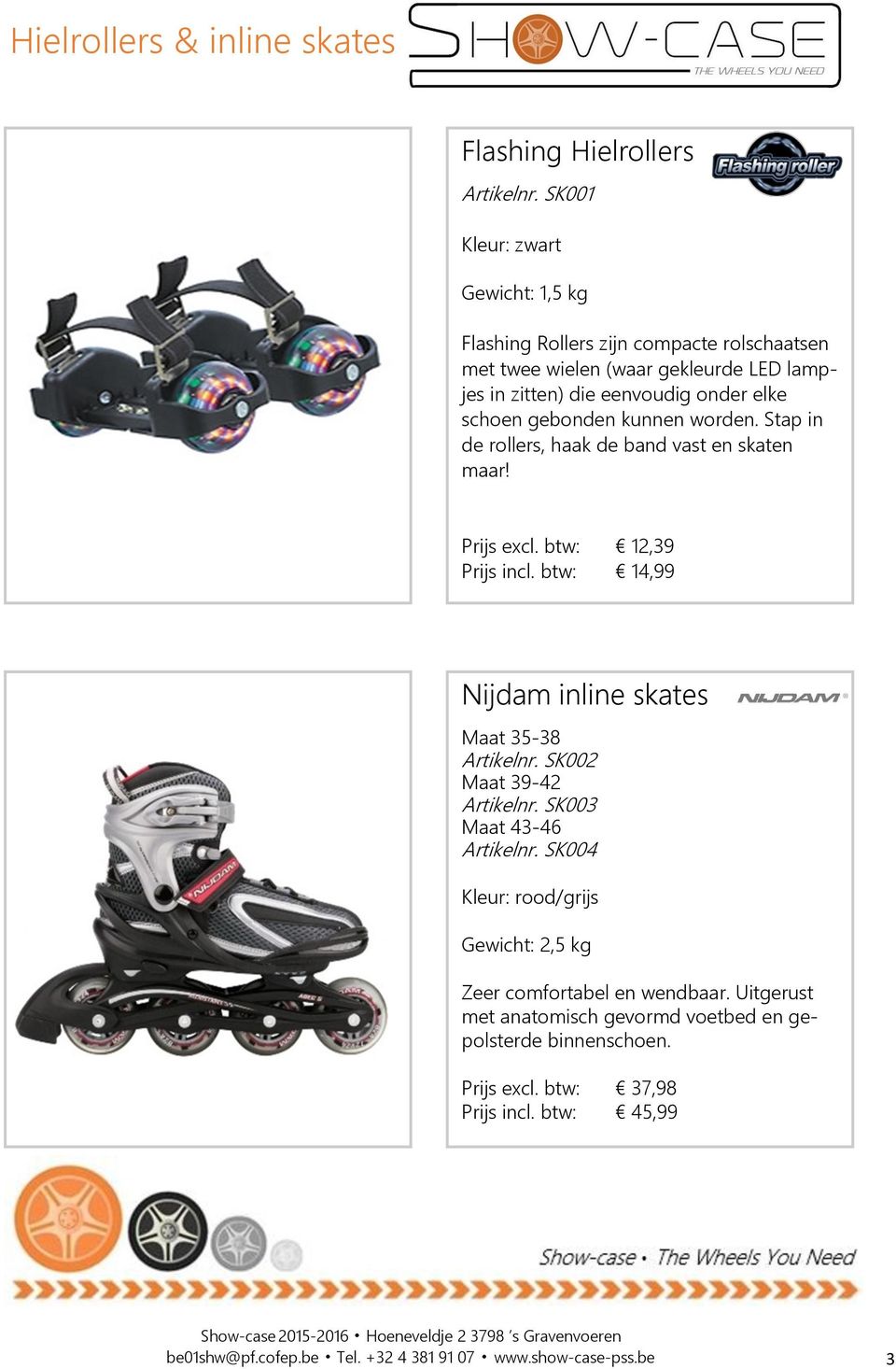 kunnen worden. Stap in de rollers, haak de band vast en skaten maar! Prijs excl. btw: 12,39 Prijs incl. btw: 14,99 Nijdam inline skates Maat 35-38 Artikelnr.