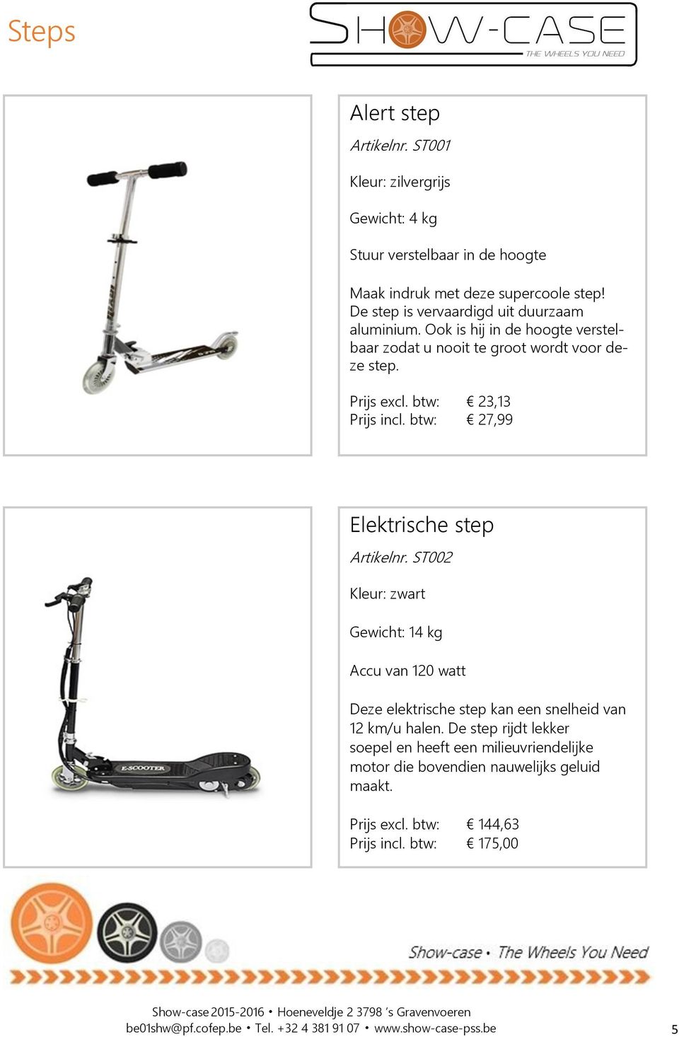 btw: 27,99 Elektrische step Artikelnr. ST002 Kleur: zwart Gewicht: 14 kg Accu van 120 watt Deze elektrische step kan een snelheid van 12 km/u halen.