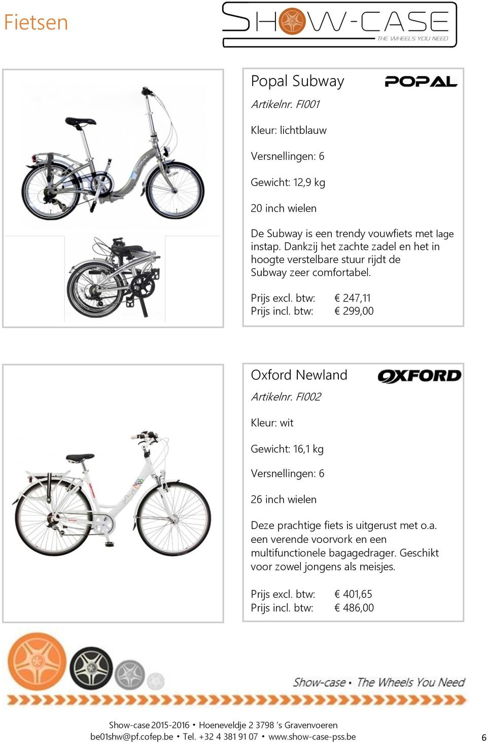 btw: 299,00 Oxford Newland Artikelnr. FI002 Kleur: wit Gewicht: 16,1 kg Versnellingen: 6 26 inch wielen Deze prachtige fiets is uitgerust met o.a. een verende voorvork en een multifunctionele bagagedrager.