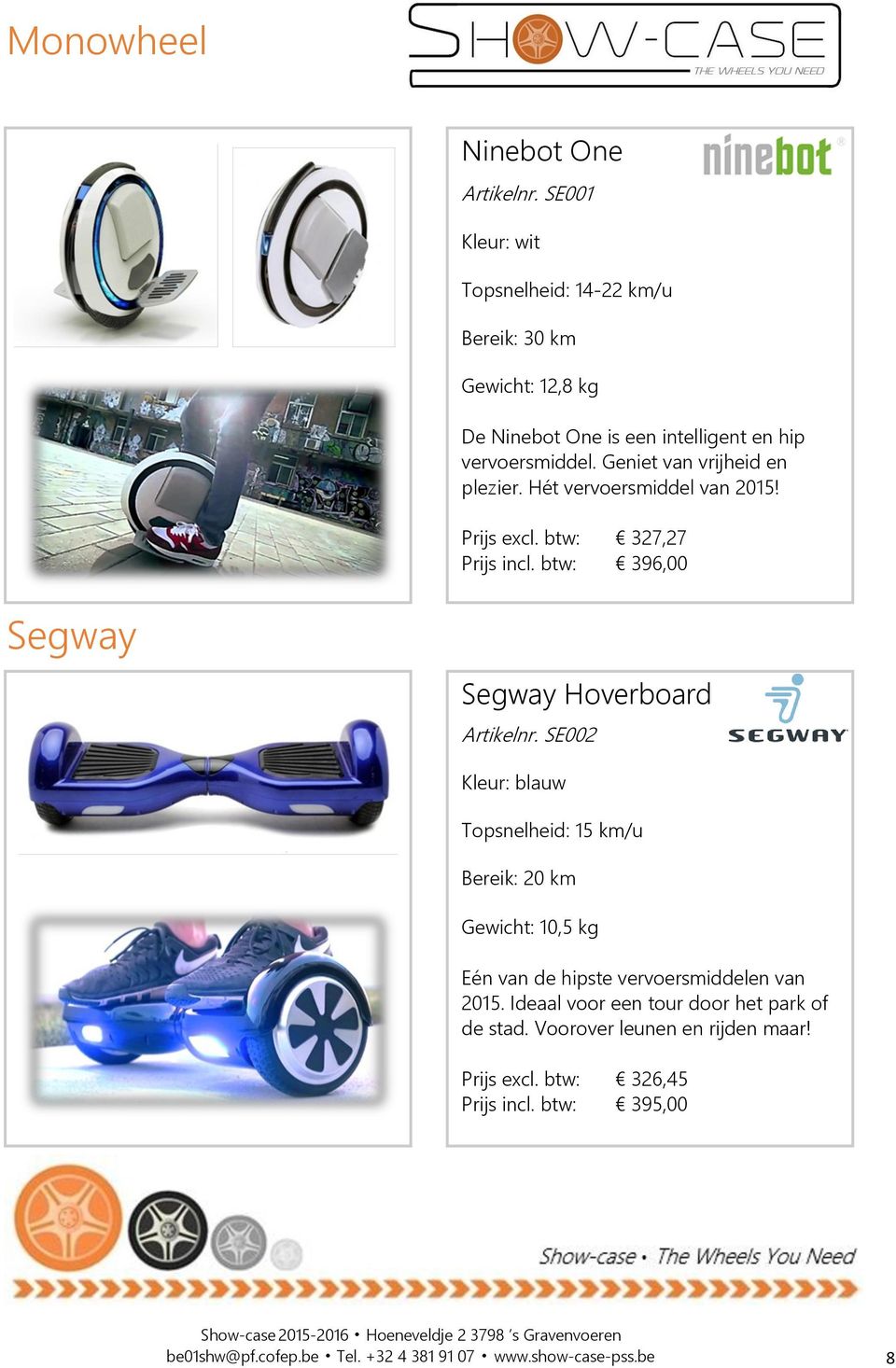 Geniet van vrijheid en plezier. Hét vervoersmiddel van 2015! Prijs excl. btw: 327,27 Prijs incl. btw: 396,00 Segway Segway Hoverboard Artikelnr.