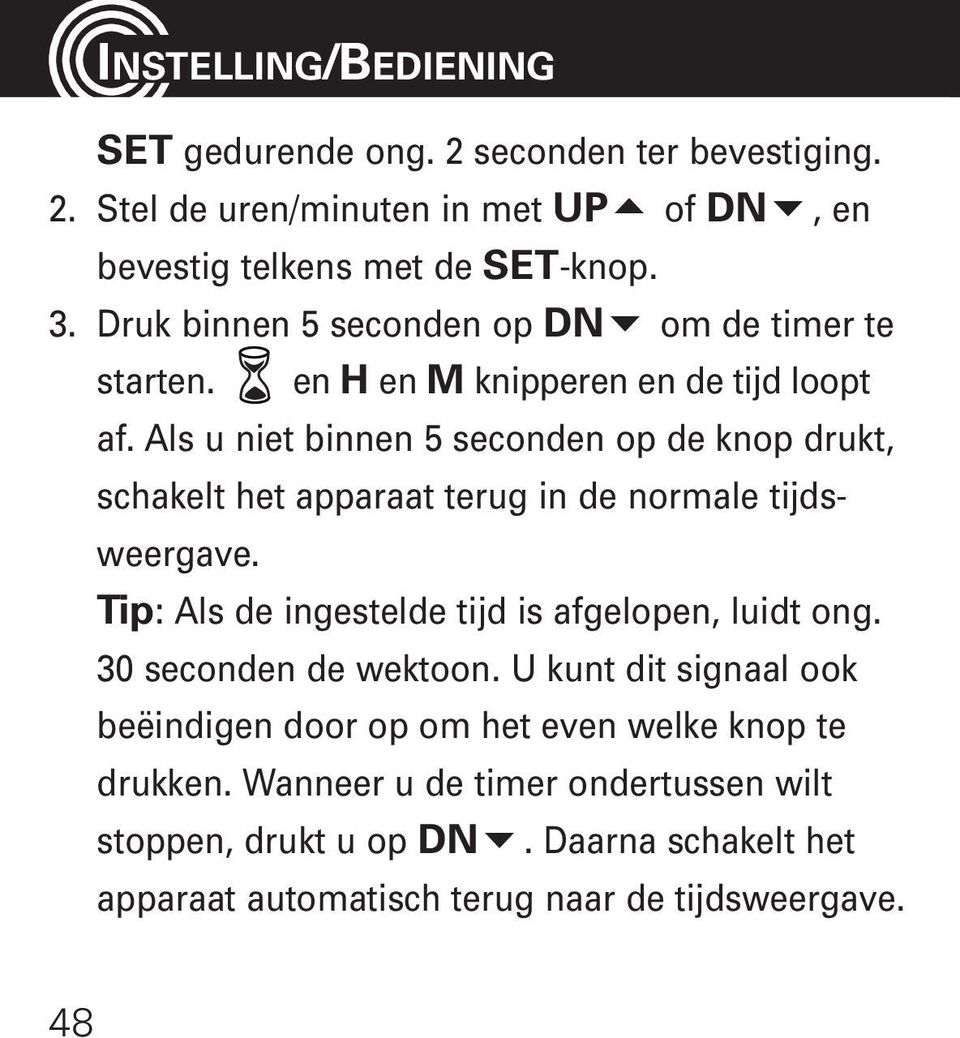 Als u niet binnen 5 seconden op de knop drukt, schakelt het apparaat terug in de normale tijdsweergave. Tip: Als de ingestelde tijd is afgelopen, luidt ong.