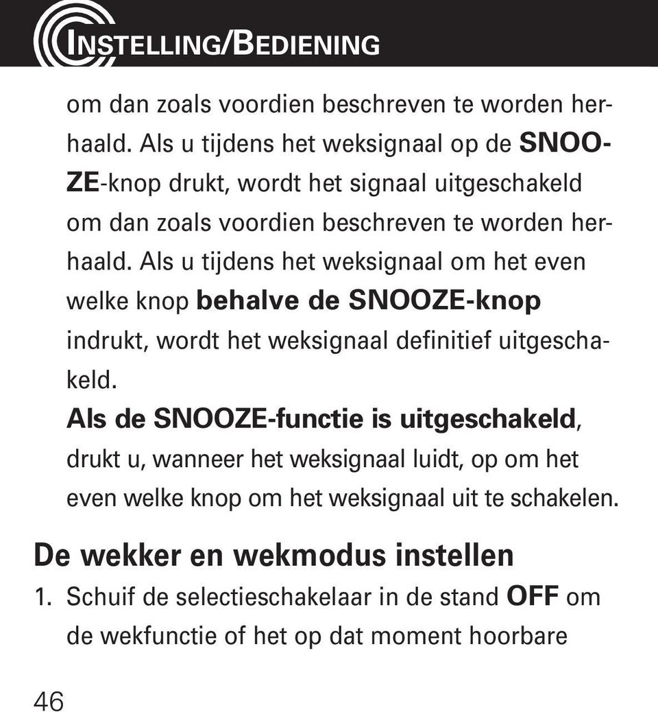 Als u tijdens het weksignaal om het even welke knop behalve de SNOOZE-knop indrukt, wordt het weksignaal definitief uitgeschakeld.