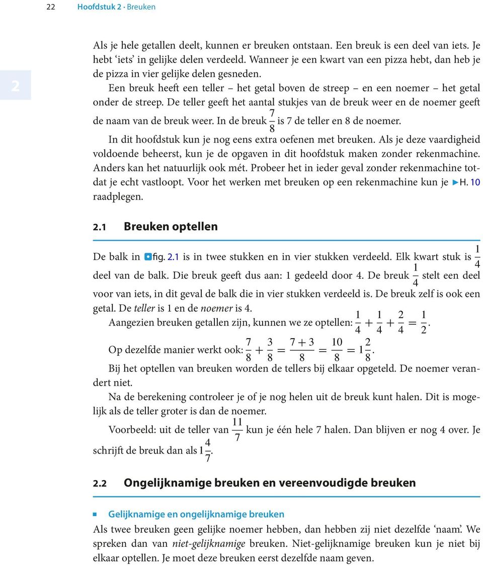 De teller geeft het aantal stukjes van de breuk weer en de noemer geeft de naam van de breuk weer. In de breuk 7 is 7 de teller en 8 de noemer.