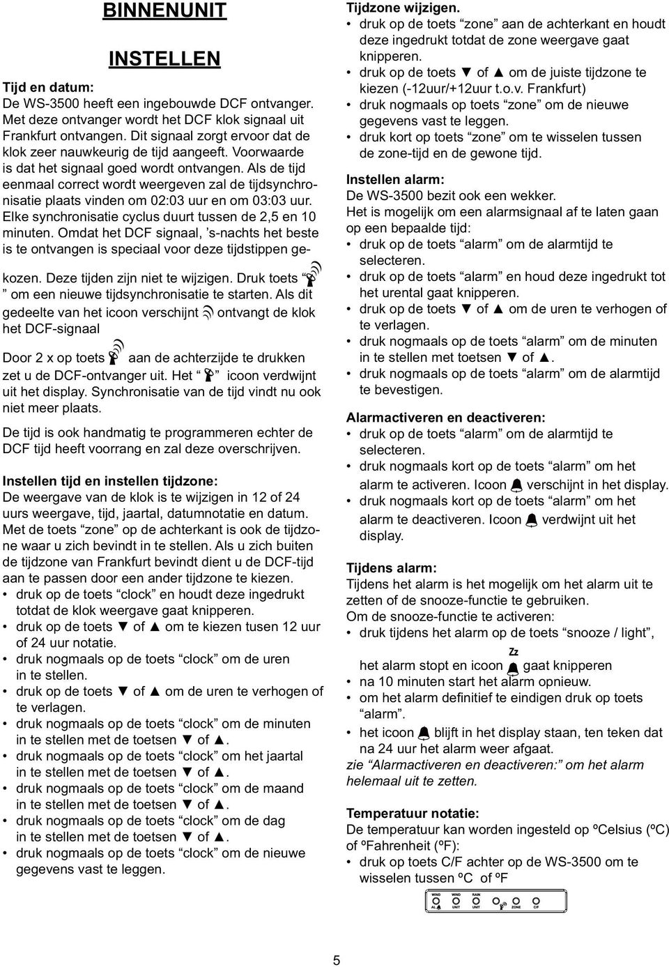 Als de tijd eenmaal correct wordt weergeven zal de tijdsynchronisatie plaats vinden om 02:03 uur en om 03:03 uur. Elke synchronisatie cyclus duurt tussen de 2,5 en 10 minuten.