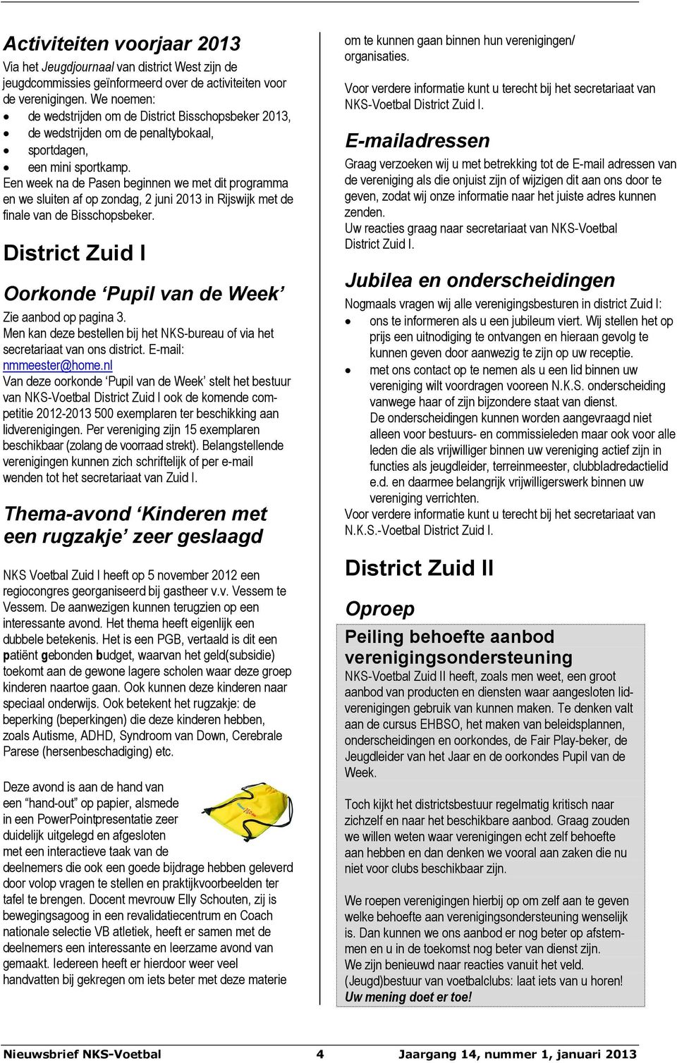 Een week na de Pasen beginnen we met dit programma en we sluiten af op zondag, 2 juni 2013 in Rijswijk met de finale van de Bisschopsbeker.