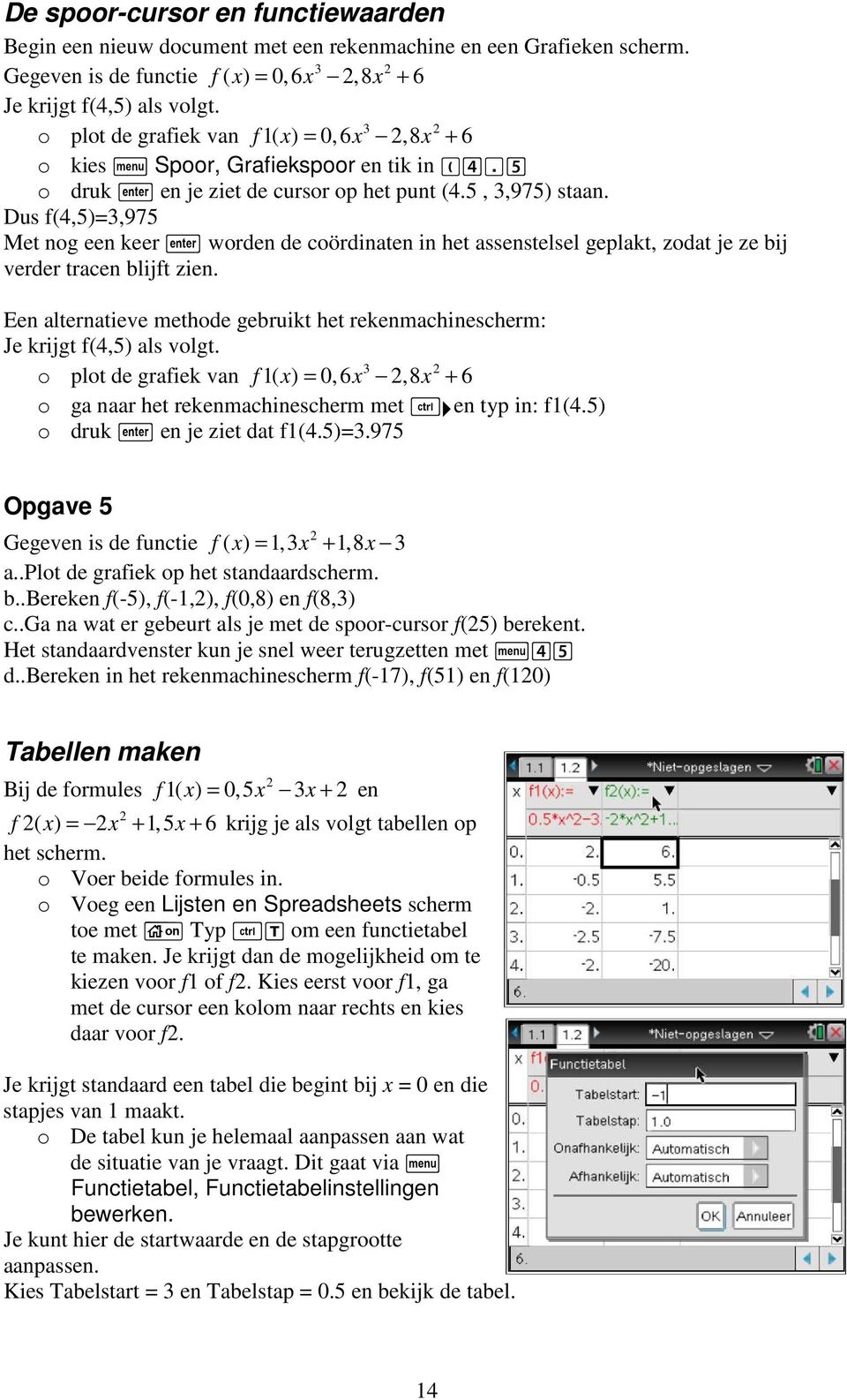 Dus f(4,5)=,975 Met nog een keer worden de coördinaten in het assenstelsel geplakt, zodat je ze bij verder tracen blijft zien.