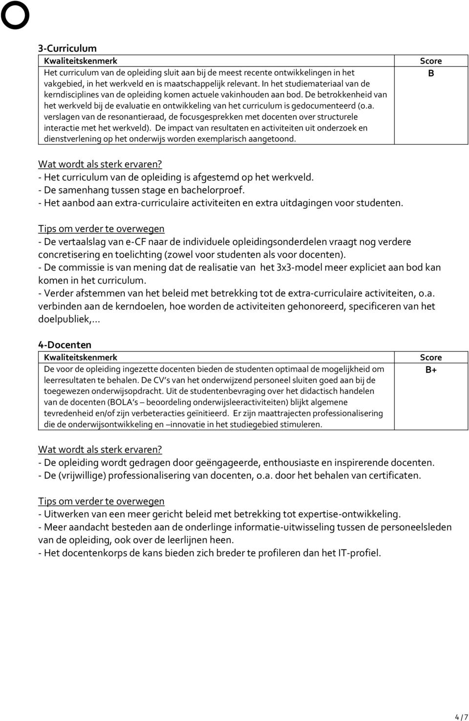 De betrokkenheid van het werkveld bij de evaluatie en ontwikkeling van het curriculum is gedocumenteerd (o.a. verslagen van de resonantieraad, de focusgesprekken met docenten over structurele interactie met het werkveld).