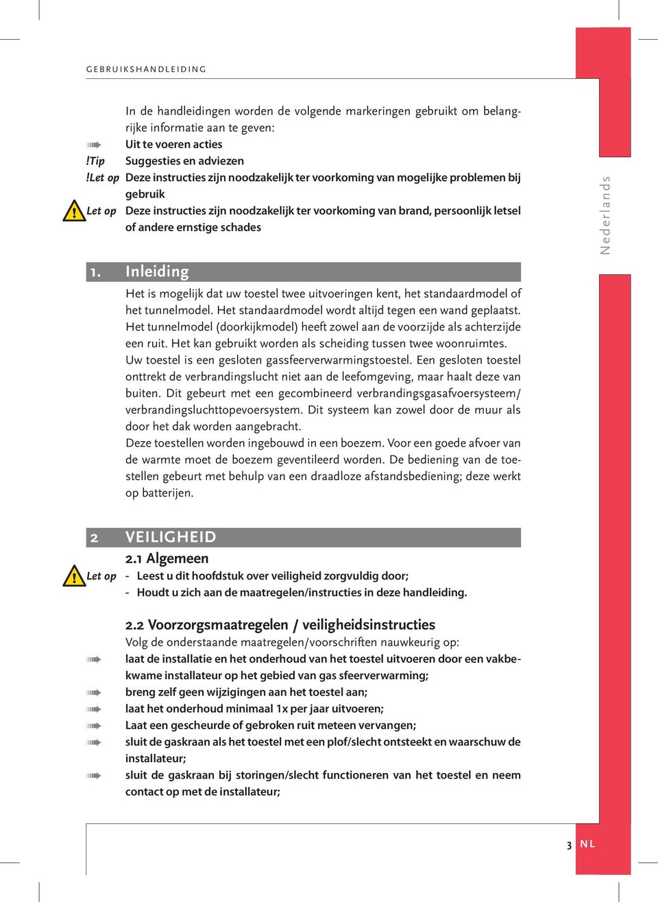 schades 1. Inleiding Het is mogelijk dat uw toestel twee uitvoeringen kent, het standaardmodel of het tunnelmodel. Het standaardmodel wordt altijd tegen een wand geplaatst.