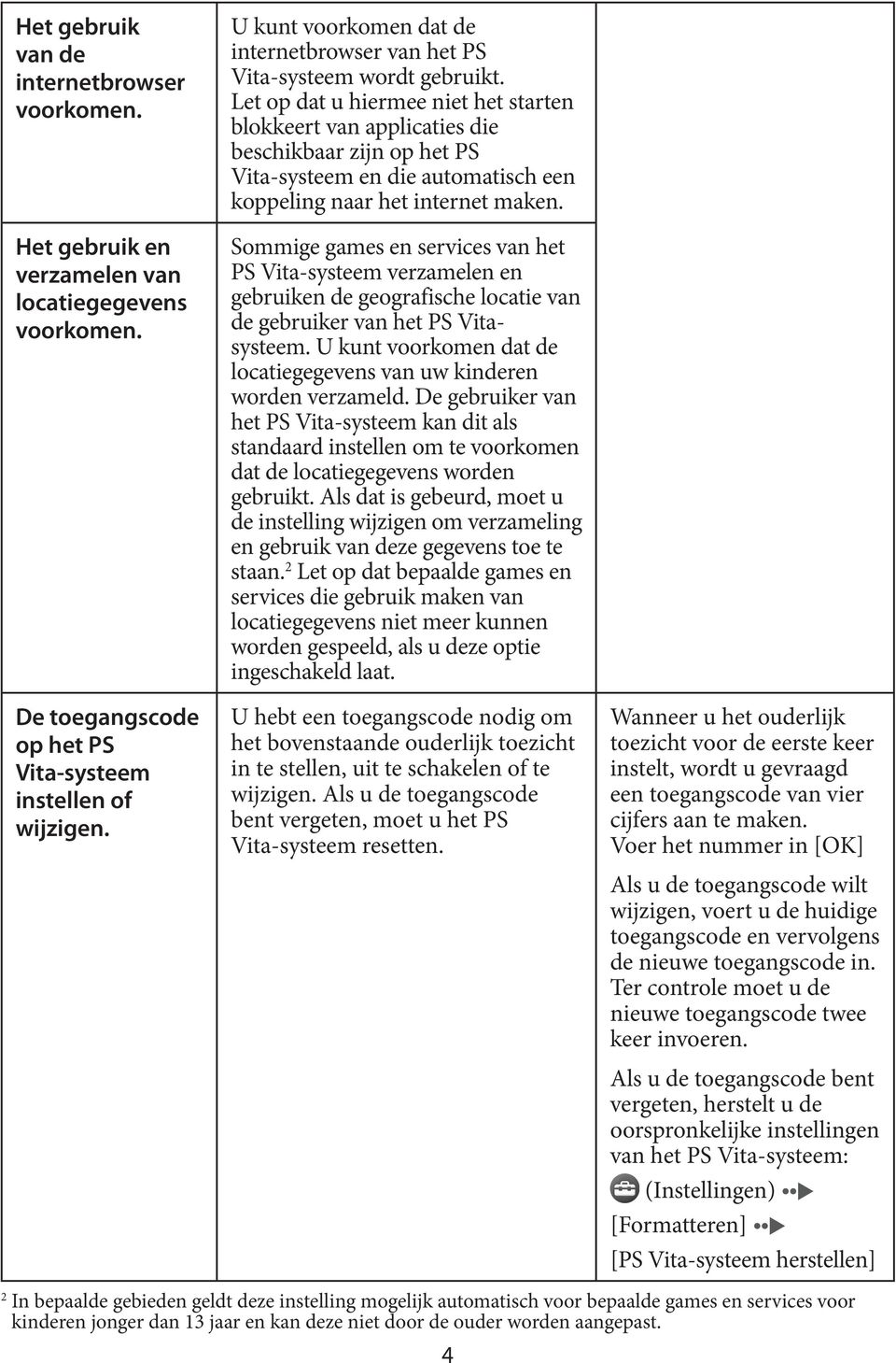 Let op dat u hiermee niet het starten blokkeert van applicaties die beschikbaar zijn op het PS Vita-systeem en die automatisch een koppeling naar het internet maken.