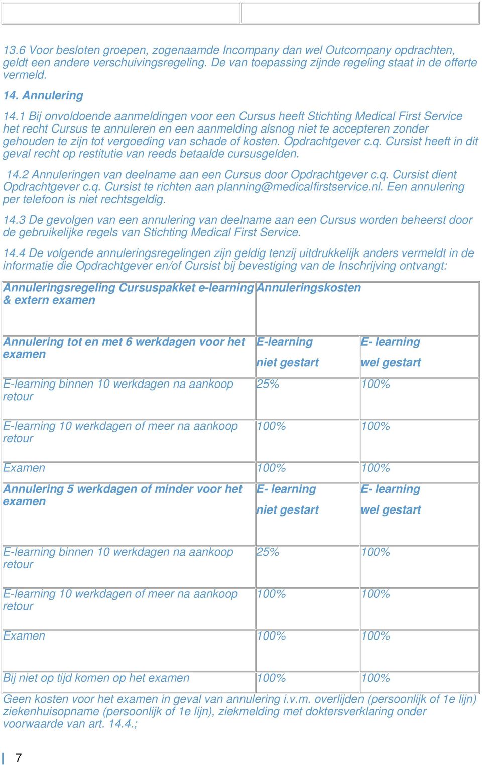 1 Bij onvoldoende aanmeldingen voor een Cursus heeft Stichting Medical First Service het recht Cursus te annuleren en een aanmelding alsnog niet te accepteren zonder gehouden te zijn tot vergoeding