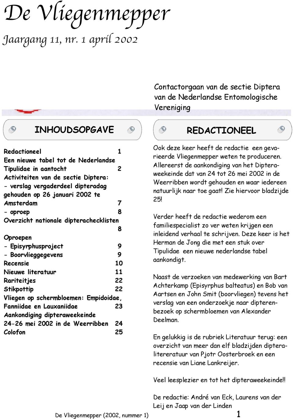 de sectie Diptera: - verslag vergaderdeel dipteradag gehouden op 26 januari 2002 te Amsterdam 7 - oproep 8 Overzicht nationale dipterachecklisten 8 Oproepen - Episyrphusproject 9 - Boorvlieggegevens