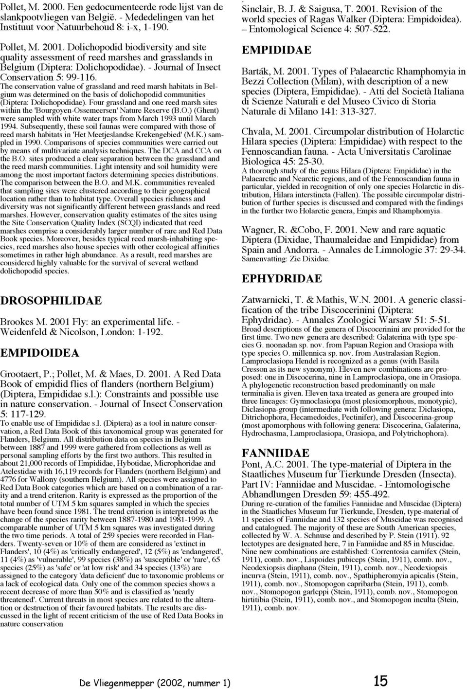 The conservation value of grassland and reed marsh habitats in Belgium was determined on the basis of dolichopodid communities (Diptera: Dolichopodidae).