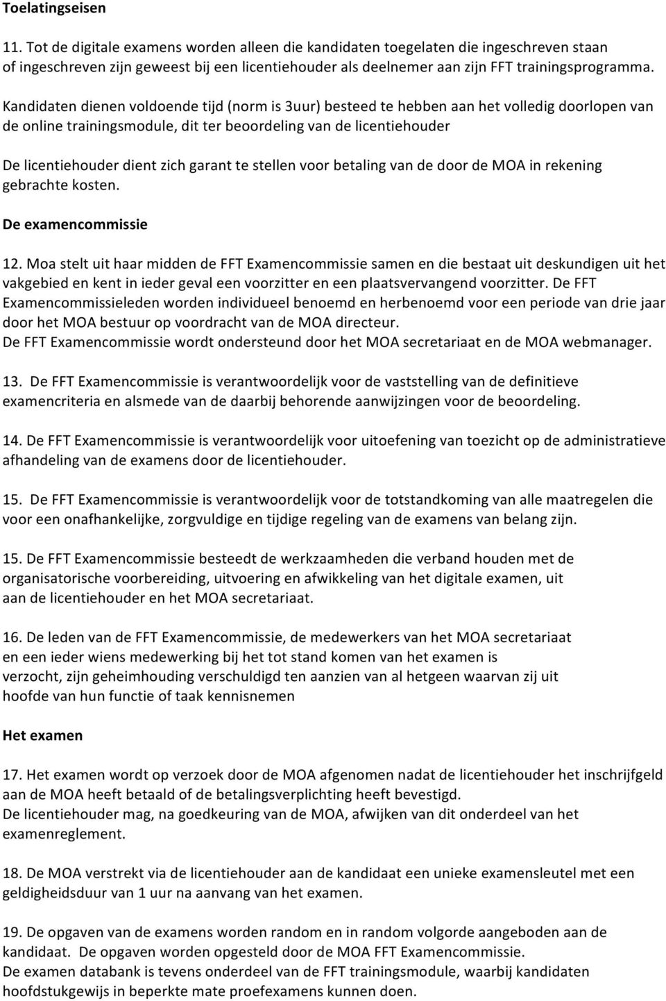 Kandidaten dienen voldoende tijd (norm is 3uur) besteed te hebben aan het volledig doorlopen van de online trainingsmodule, dit ter beoordeling van de licentiehouder De licentiehouder dient zich