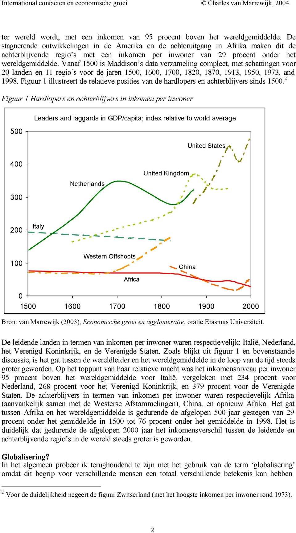 Vanaf 1500 is Maddison s data verzameling compleet, met schattingen voor 20 landen en 11 regio s voor de jaren 1500, 1600, 1700, 1820, 1870, 1913, 1950, 1973, and 1998.