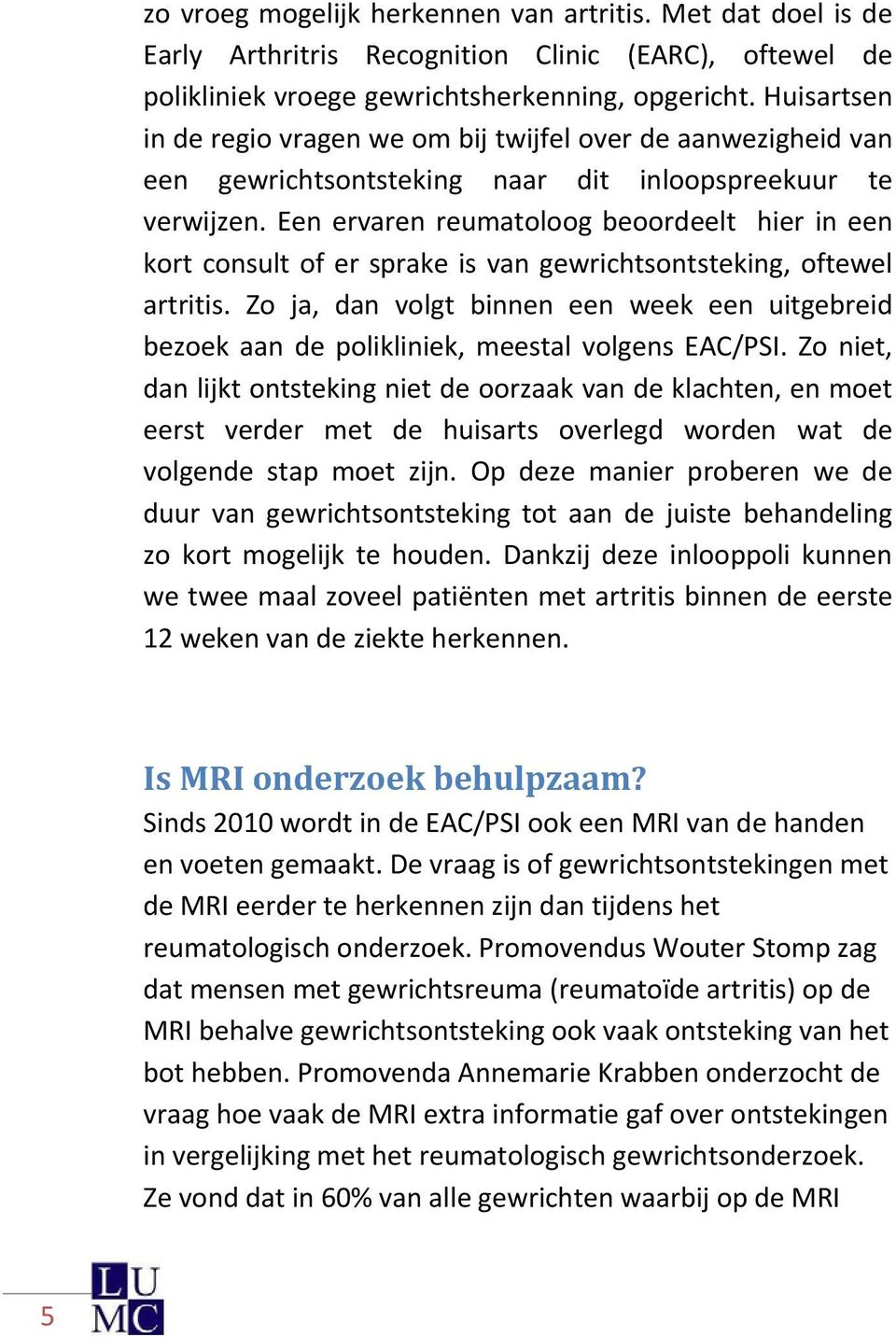 Een ervaren reumatoloog beoordeelt hier in een kort consult of er sprake is van gewrichtsontsteking, oftewel artritis.