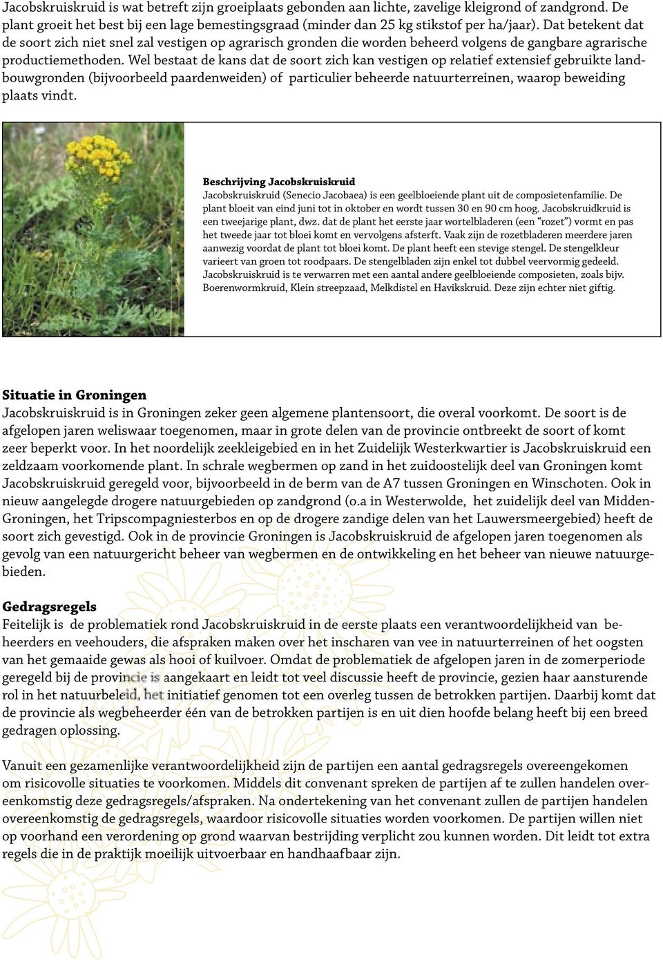 Wel bestaat de kans dat de soort zich kan vestigen op relatief extensief gebruikte landbouwgronden (bijvoorbeeld paardenweiden) of particulier beheerde natuurterreinen, waarop beweiding plaats vindt.