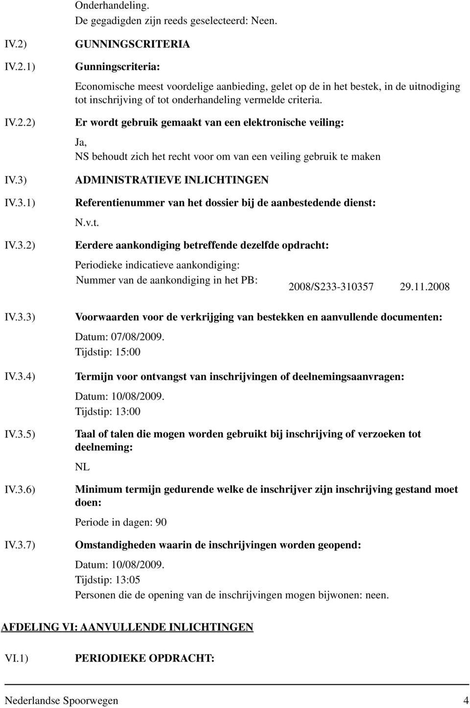 Er wordt gebruik gemaakt van een elektronische veiling: Ja, NS behoudt zich het recht voor om van een veiling gebruik te maken ADMINISTRATIEVE INLICHTINGEN Referentienummer van het dossier bij de