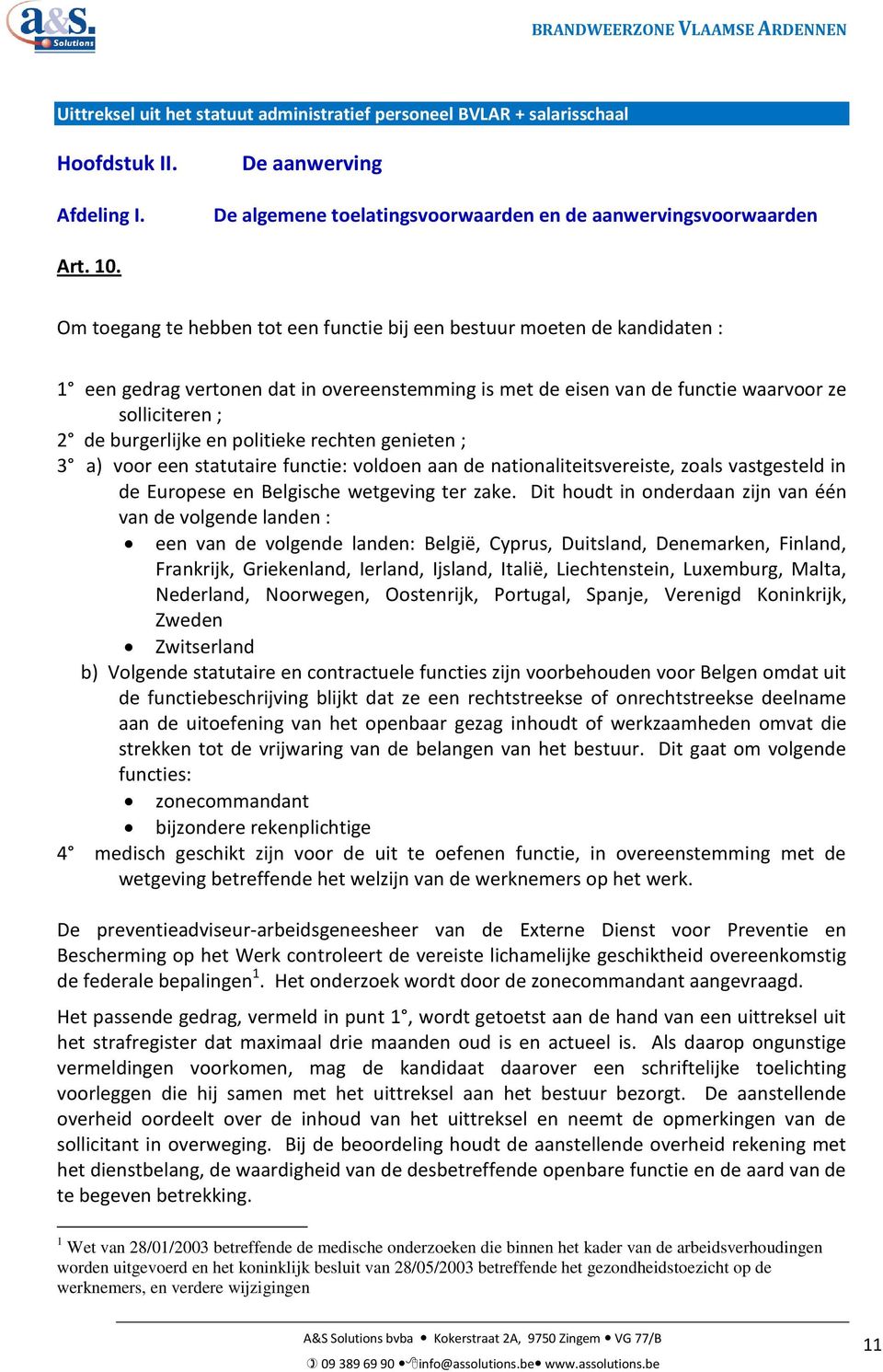 politieke rechten genieten ; 3 a) voor een statutaire functie: voldoen aan de nationaliteitsvereiste, zoals vastgesteld in de Europese en Belgische wetgeving ter zake.