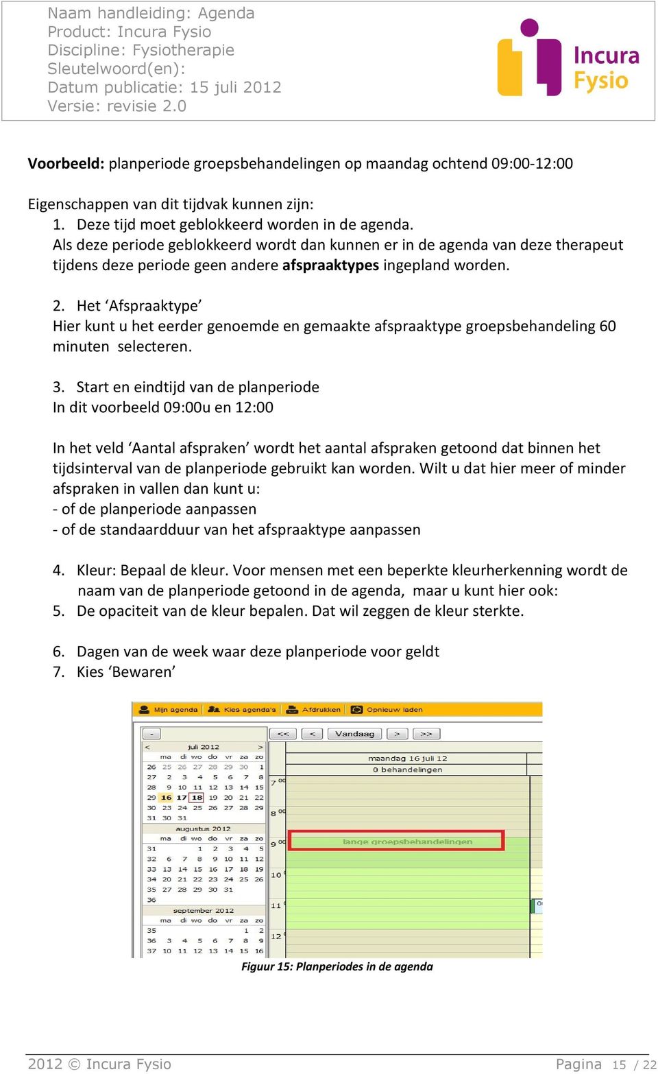 Het Afspraaktype Hier kunt u het eerder genoemde en gemaakte afspraaktype groepsbehandeling 60 minuten selecteren. 3.