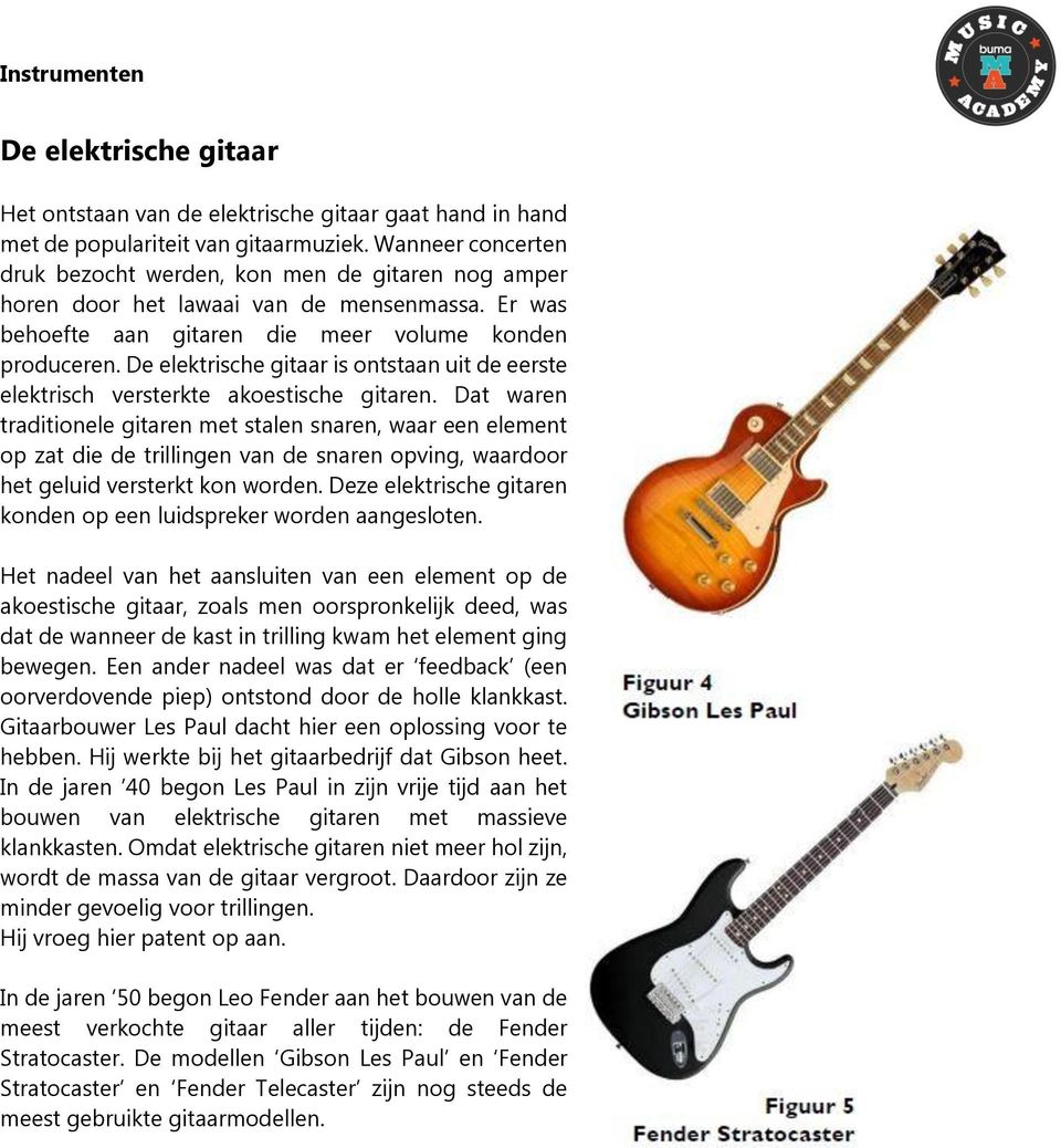 De elektrische gitaar is ontstaan uit de eerste elektrisch versterkte akoestische gitaren.