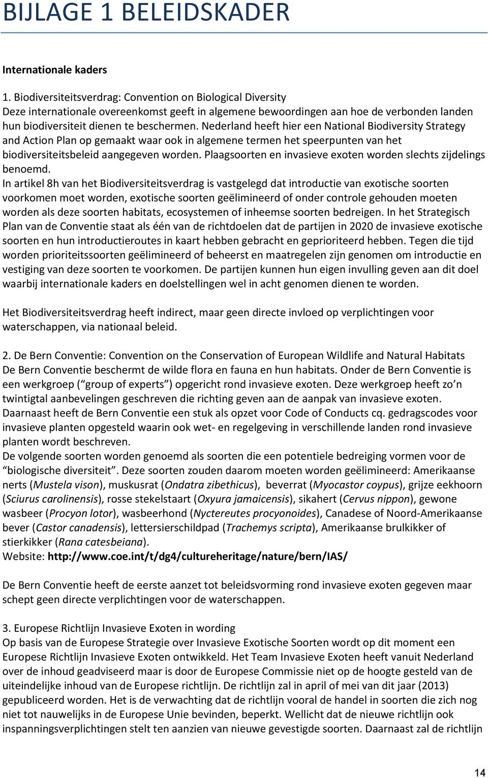 Nederland heeft hier een National Biodiversity Strategy and Action Plan op gemaakt waar ook in algemene termen het speerpunten van het biodiversiteitsbeleid aangegeven worden.
