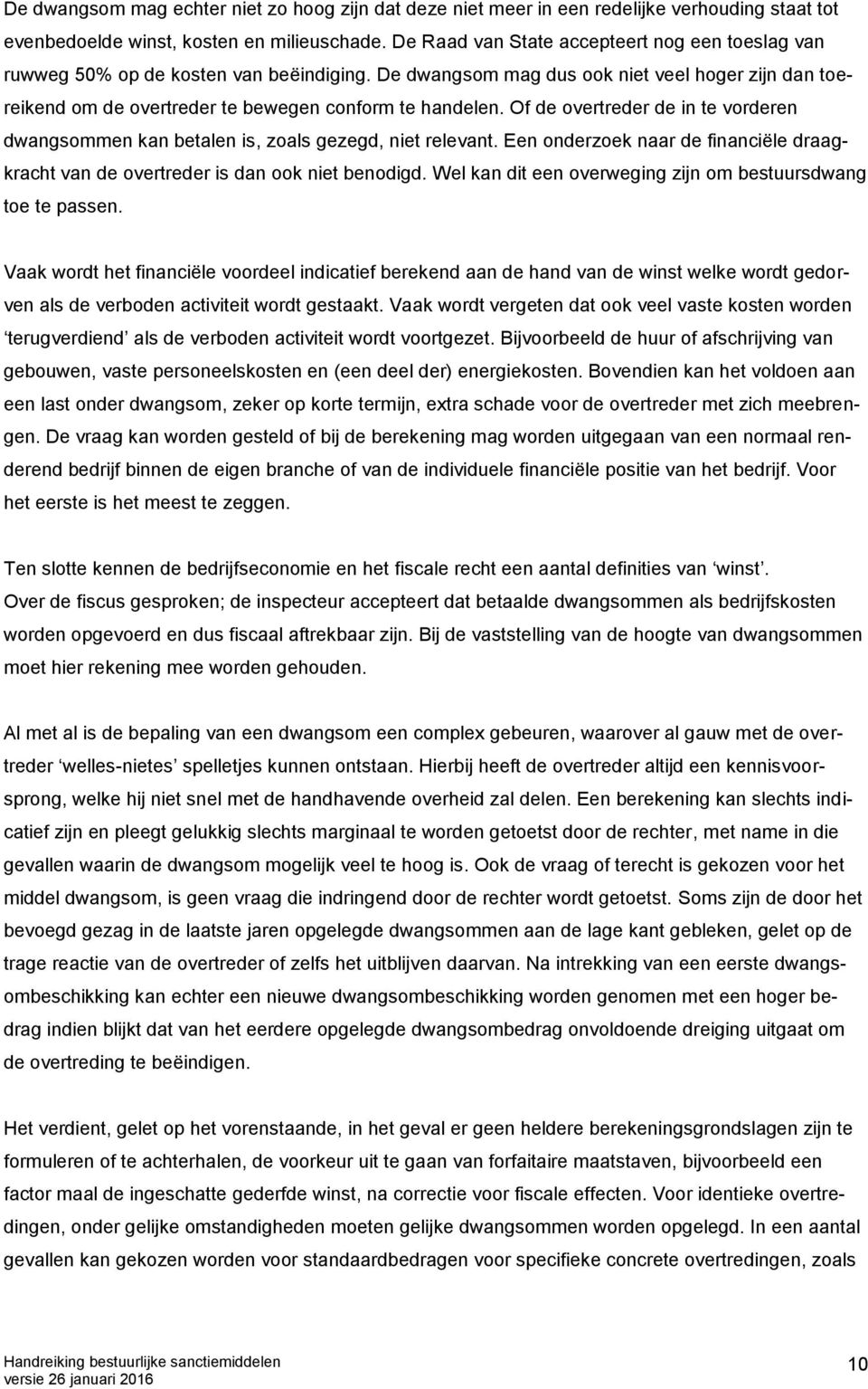 Of de overtreder de in te vorderen dwangsommen kan betalen is, zoals gezegd, niet relevant. Een onderzoek naar de financiële draagkracht van de overtreder is dan ook niet benodigd.