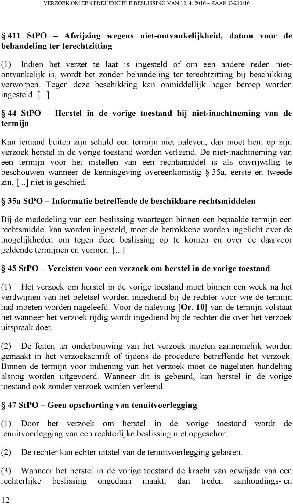 wordt het zonder behandeling ter terechtzitting bij beschikking verworpen. Tegen deze beschikking kan onmiddellijk hoger beroep worden ingesteld. [.