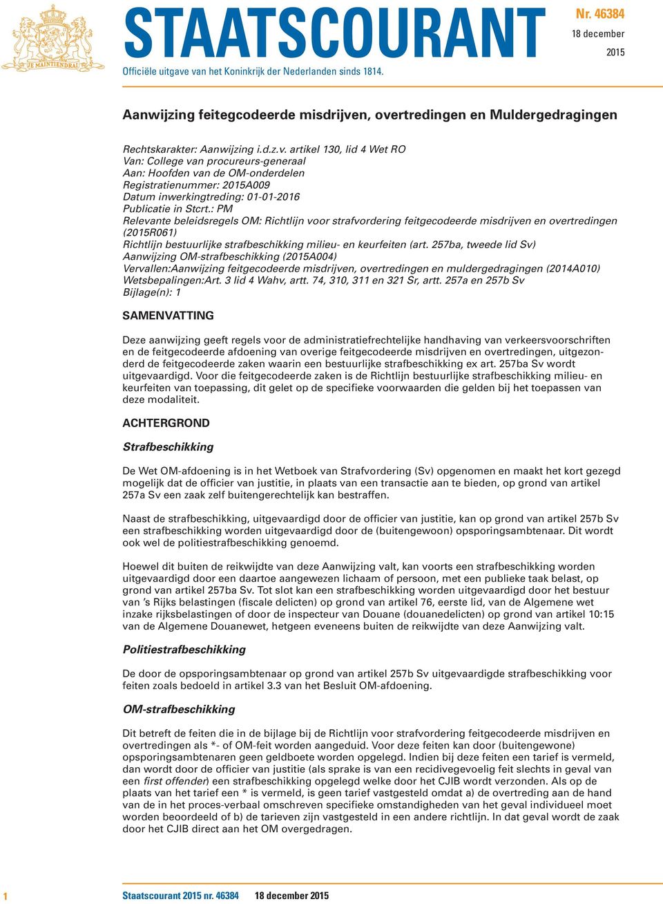 n, overtredingen en Muldergedragingen Rechtskarakter: Aanwijzing i.d.z.v. artikel 130, lid 4 Wet RO Van: College van procureurs-generaal Aan: Hoofden van de OM-onderdelen Registratienummer: 2015A009 Datum inwerkingtreding: 01-01-2016 Publicatie in Stcrt.