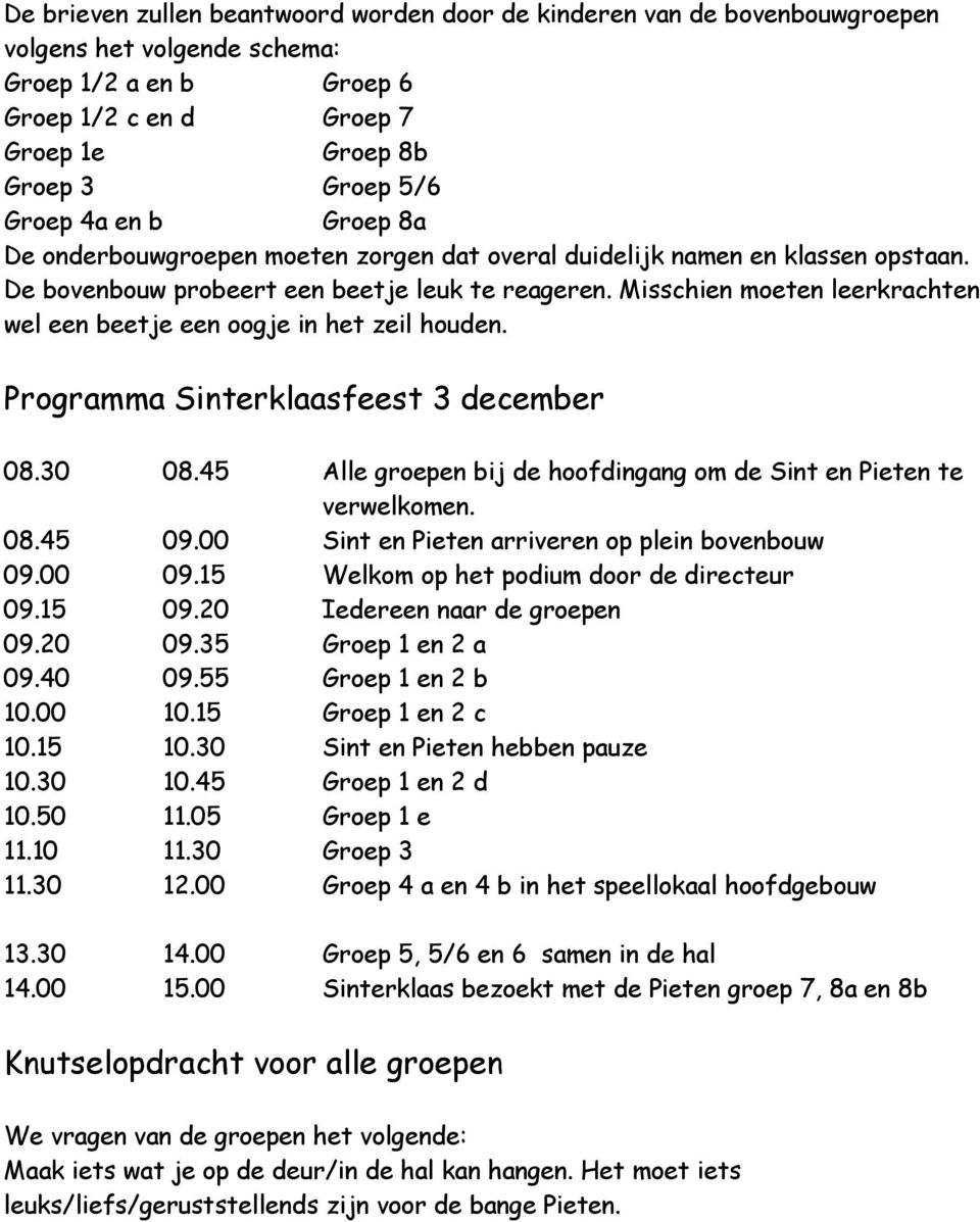 Misschien moeten leerkrachten wel een beetje een oogje in het zeil houden. Programma Sinterklaasfeest 3 december 08.30 08.45 Alle groepen bij de hoofdingang om de Sint en Pieten te verwelkomen. 08.45 09.