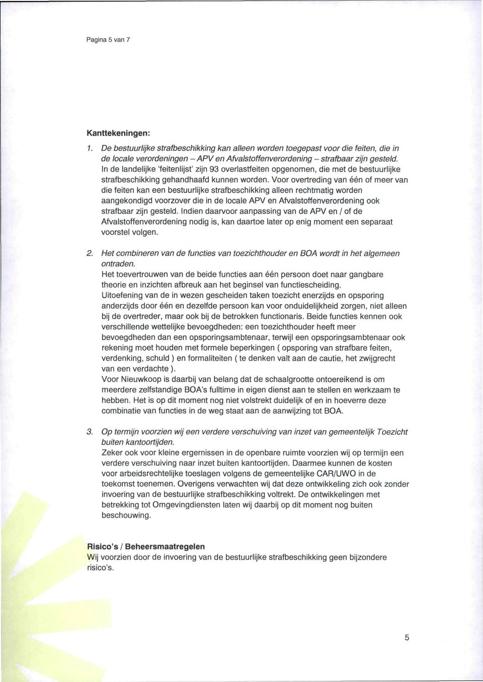 Voor overtreding van één of meer van die feiten kan een bestuurlijke strafbeschikking alleen rechtmatig worden aangekondigd voorzover die in de locale APV en Afvalstoffenverordening ook strafbaar