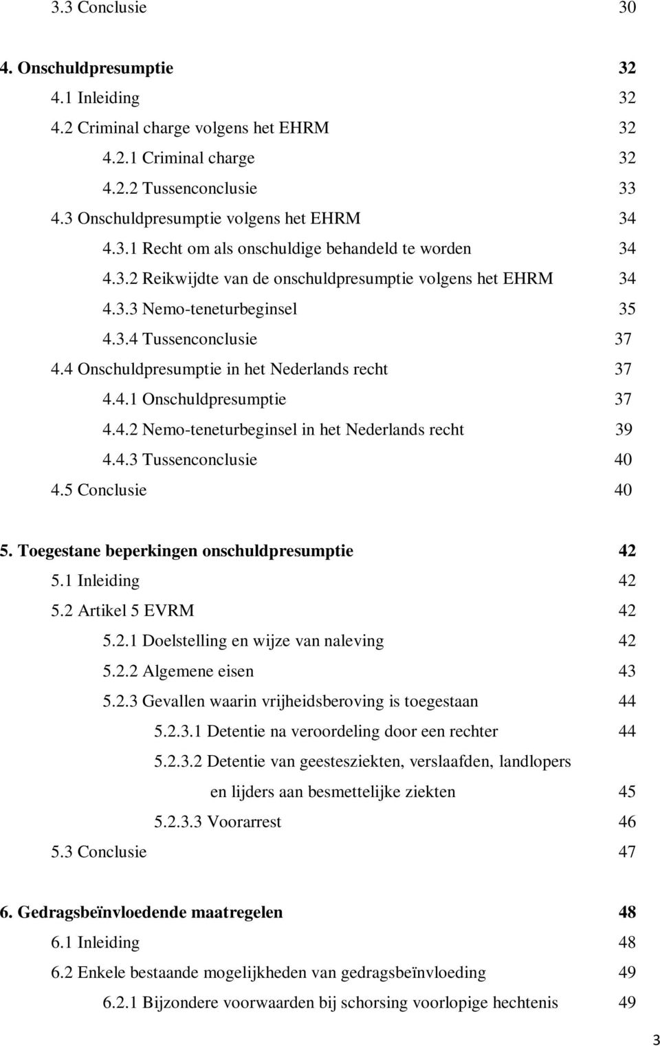 4.3 Tussenconclusie 40 4.5 Conclusie 40 5. Toegestane beperkingen onschuldpresumptie 42 5.1 Inleiding 42 5.2 Artikel 5 EVRM 42 5.2.1 Doelstelling en wijze van naleving 42 5.2.2 Algemene eisen 43 5.2.3 Gevallen waarin vrijheidsberoving is toegestaan 44 5.