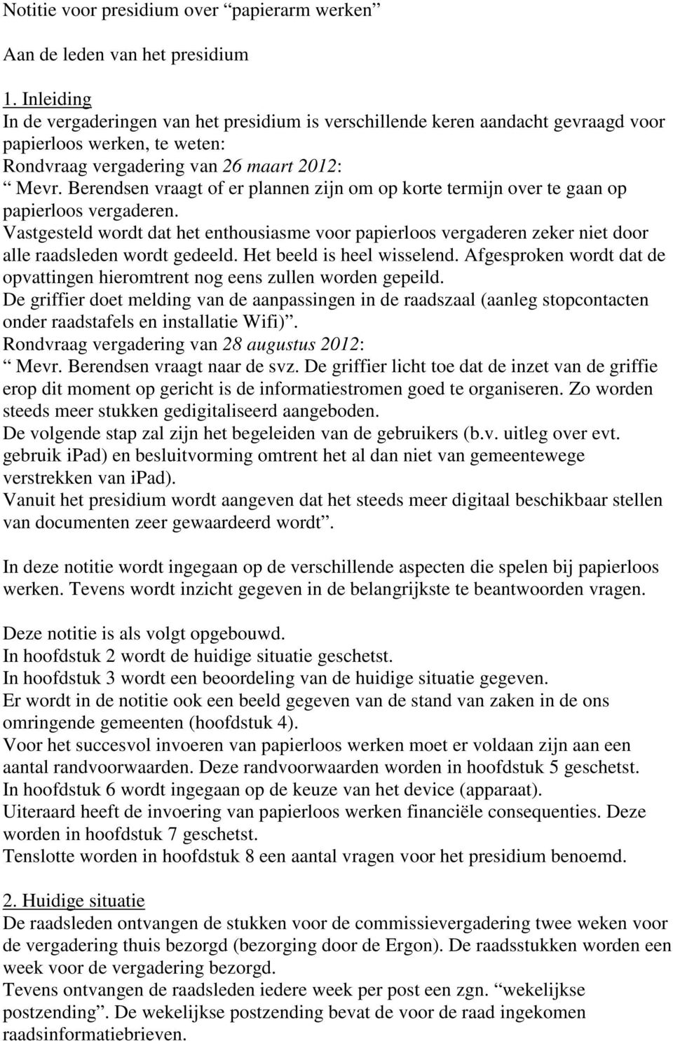 Berendsen vraagt of er plannen zijn om op korte termijn over te gaan op papierloos vergaderen.