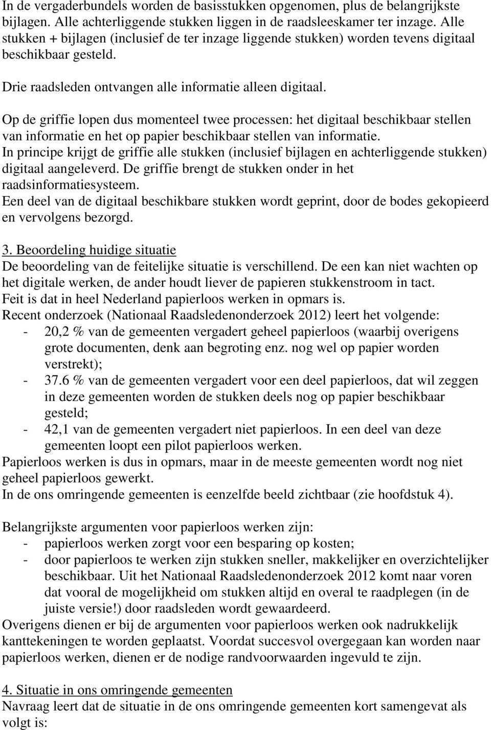 Op de griffie lopen dus momenteel twee processen: het digitaal beschikbaar stellen van informatie en het op papier beschikbaar stellen van informatie.