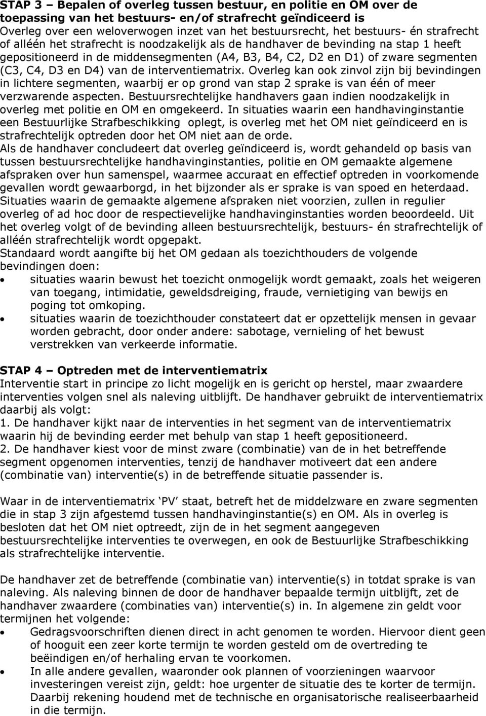 C4, D3 en D4) van de interventiematrix. Overleg kan ook zinvol zijn bij bevindingen in lichtere segmenten, waarbij er op grond van stap 2 sprake is van één of meer verzwarende aspecten.